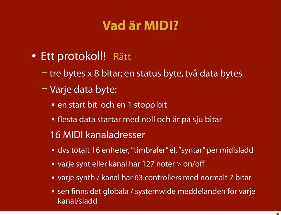 flesta data startar med noll och är på sju bitar 16 MIDI kanaladresser dvs totalt 16 enheter, timbraler el.