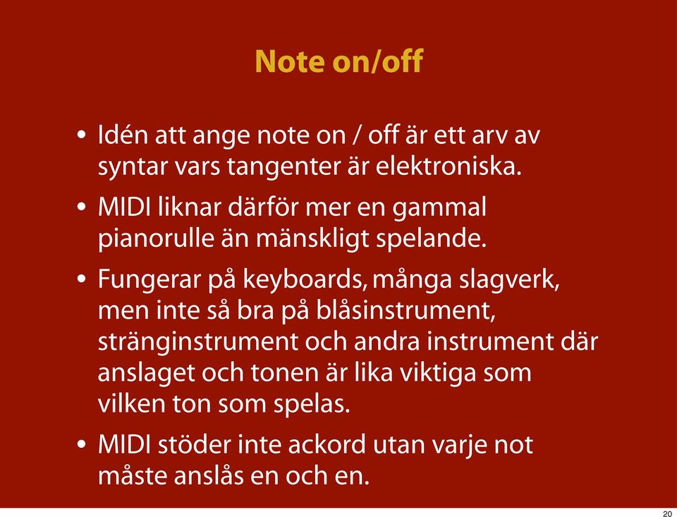 Fungerar på keyboards, många slagverk, men inte så bra på blåsinstrument, stränginstrument och andra
