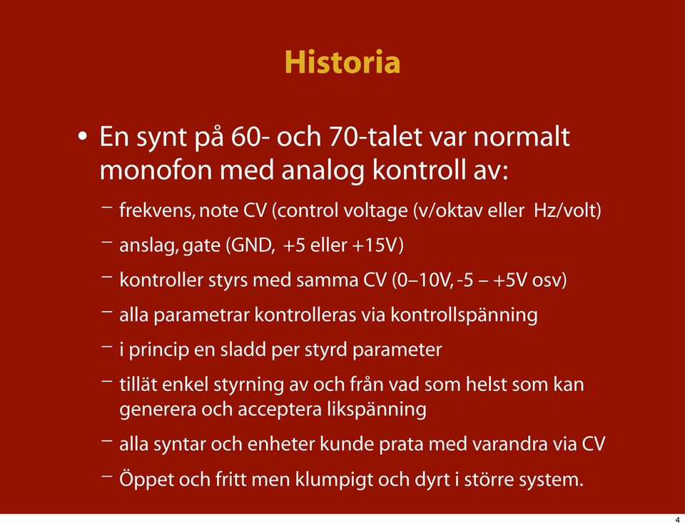 via kontrollspänning i princip en sladd per styrd parameter tillät enkel styrning av och från vad som helst som kan generera och