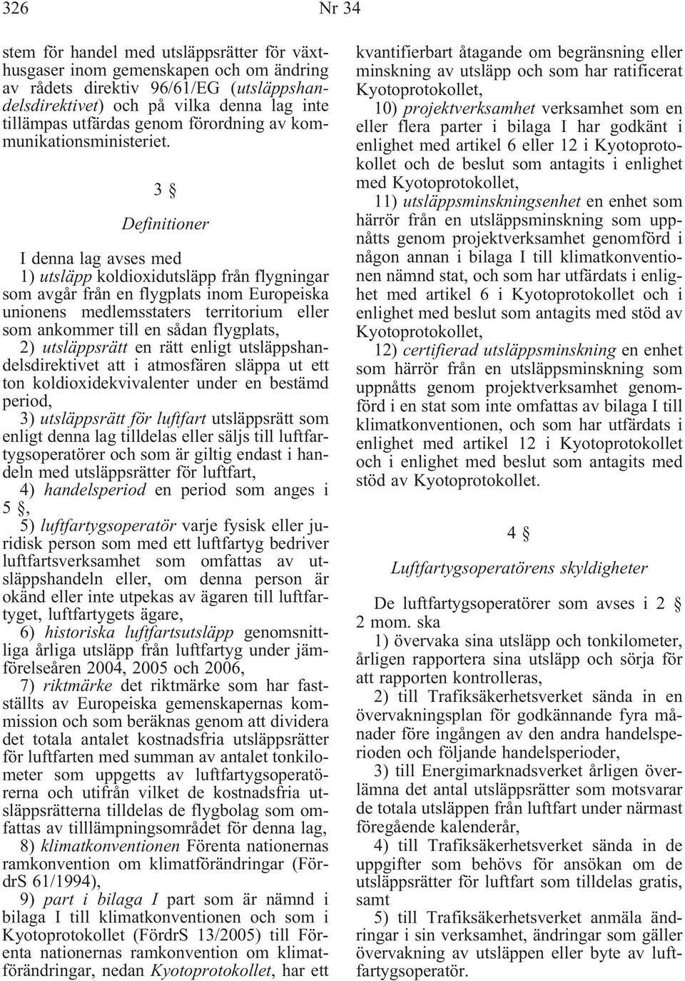 3 Definitioner I denna lag avses med 1) utsläpp koldioxidutsläpp från flygningar som avgår från en flygplats inom Europeiska unionens medlemsstaters territorium eller som ankommer till en sådan