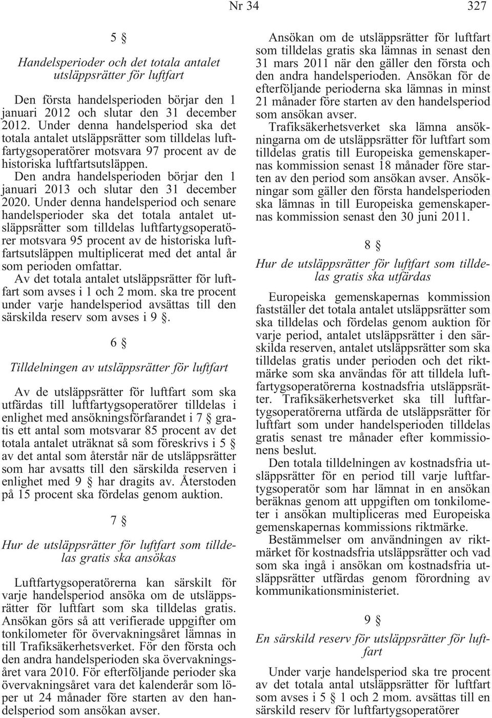 Den andra handelsperioden börjar den 1 januari 2013 och slutar den 31 december 2020.