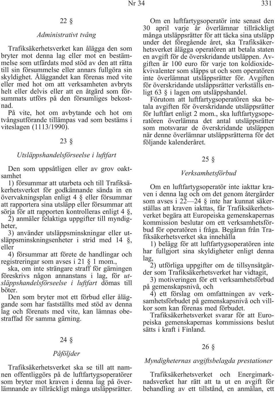 På vite, hot om avbytande och hot om tvångsutförande tillämpas vad som bestäms i viteslagen (1113/1990).
