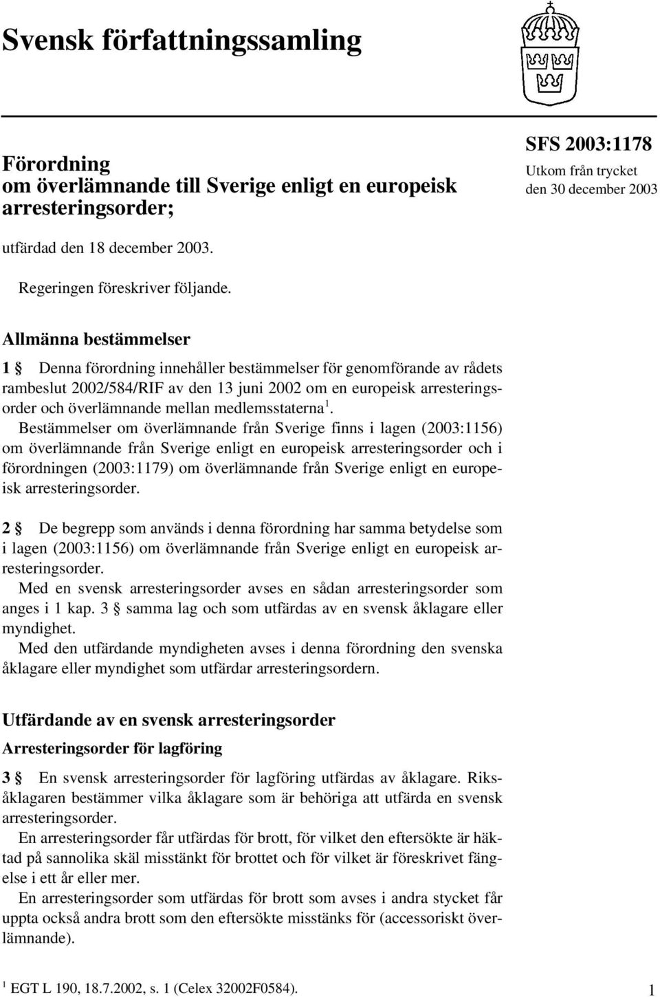 Allmänna bestämmelser 1 Denna förordning innehåller bestämmelser för genomförande av rådets rambeslut 2002/584/RIF av den 13 juni 2002 om en europeisk arresteringsorder och överlämnande mellan