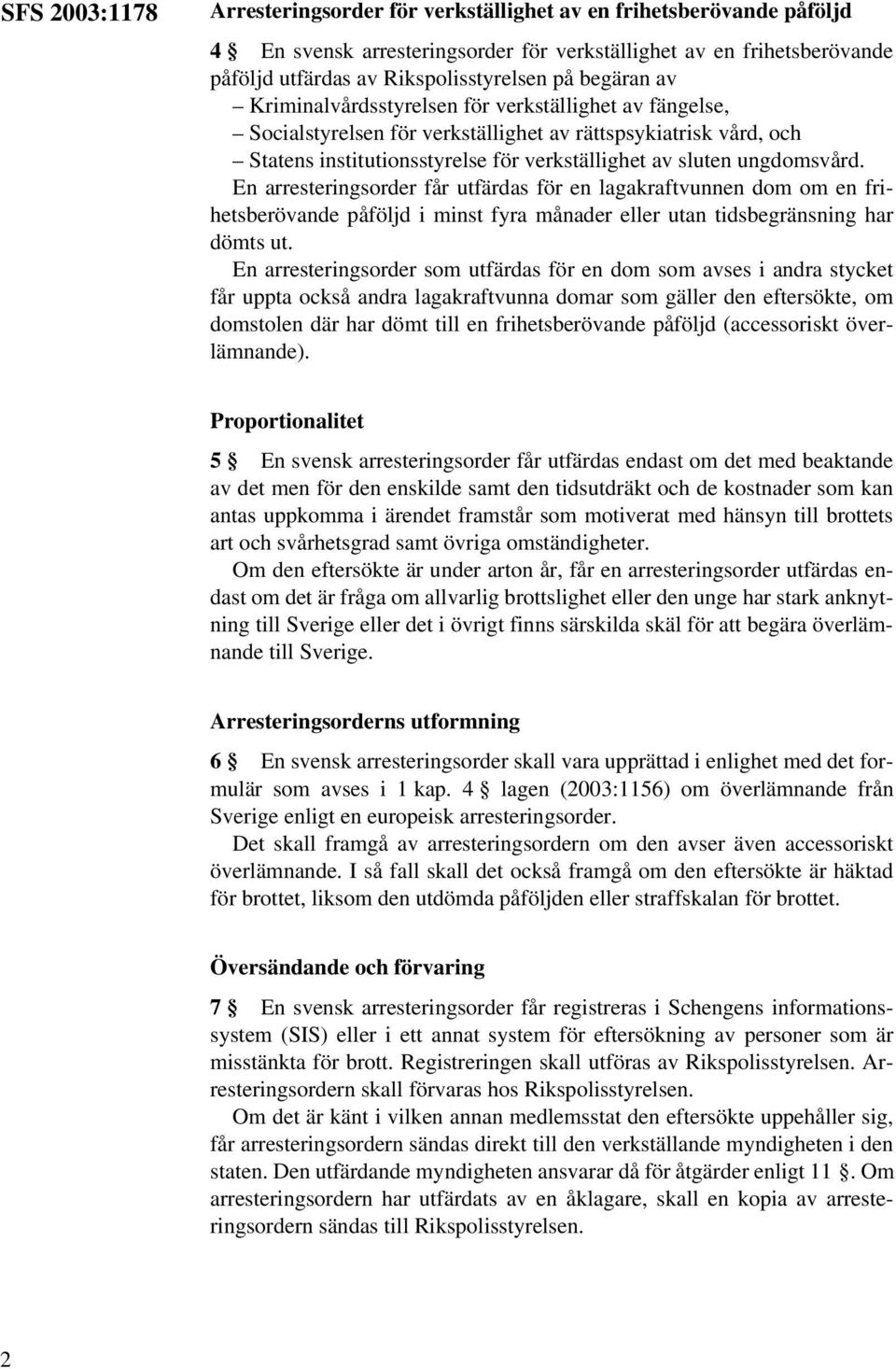 ungdomsvård. En arresteringsorder får utfärdas för en lagakraftvunnen dom om en frihetsberövande påföljd i minst fyra månader eller utan tidsbegränsning har dömts ut.