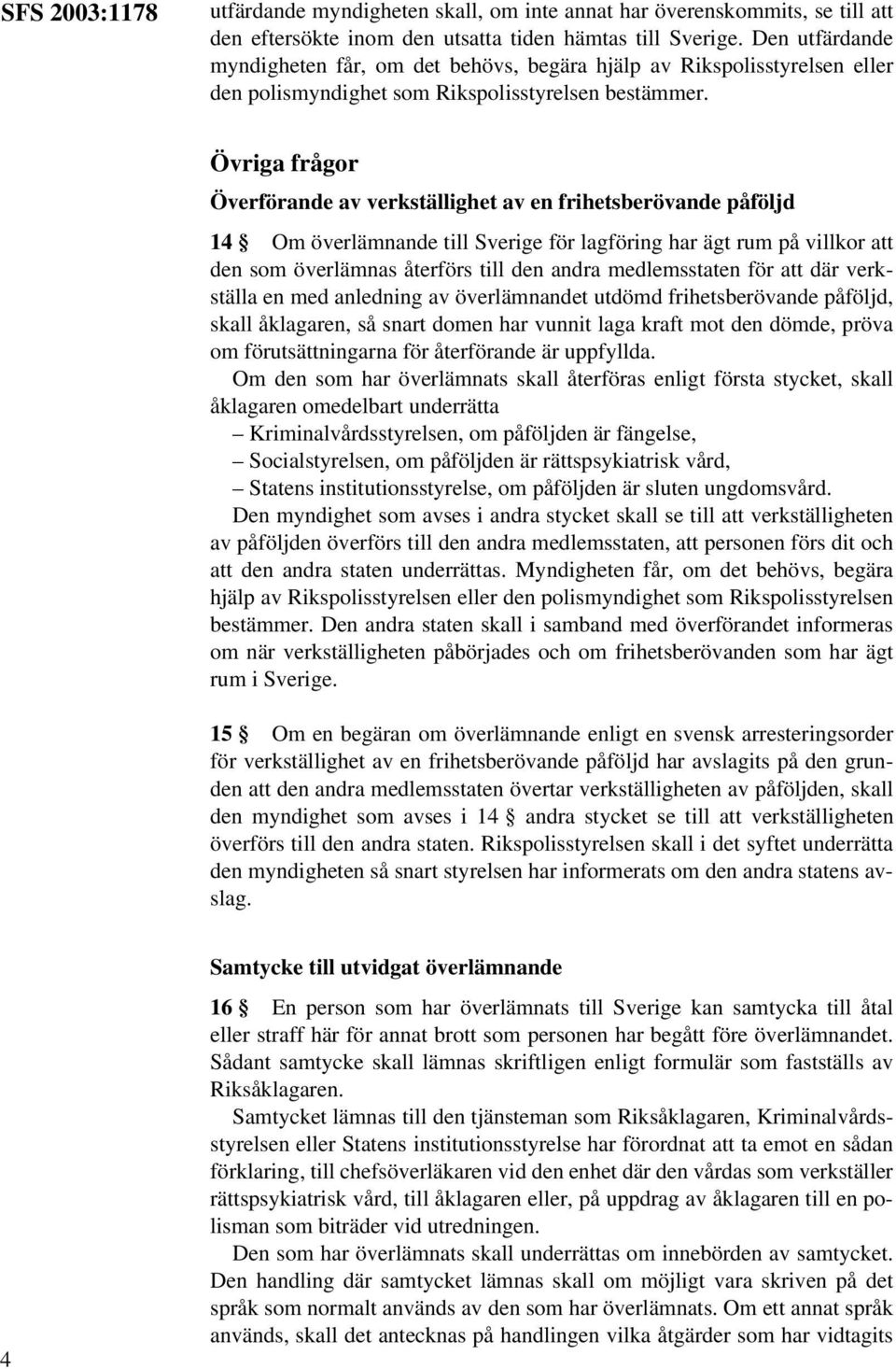 Övriga frågor Överförande av verkställighet av en frihetsberövande påföljd 14 Om överlämnande till Sverige för lagföring har ägt rum på villkor att den som överlämnas återförs till den andra