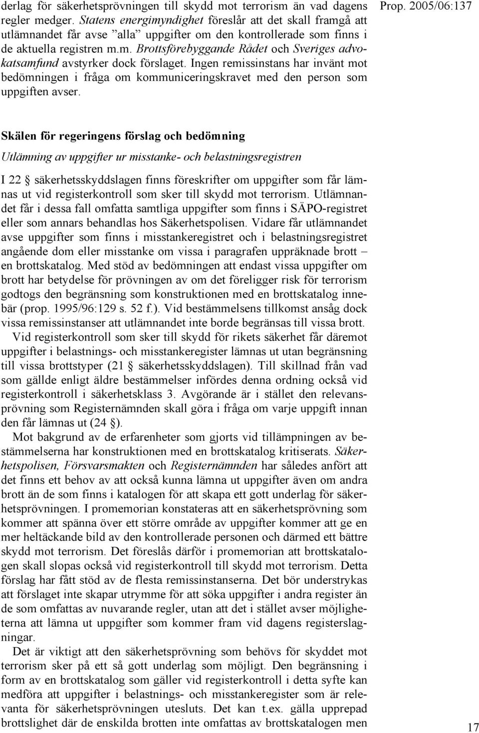 Ingen remissinstans har invänt mot bedömningen i fråga om kommuniceringskravet med den person som uppgiften avser.