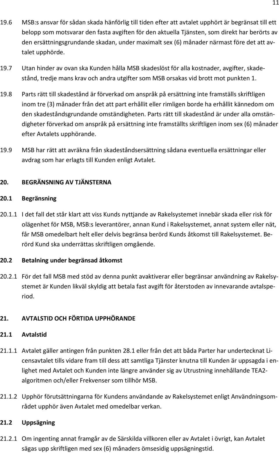 ersättningsgrundande skadan, under maximalt sex (6) månader närmast före det att avtalet upphörde. 19.