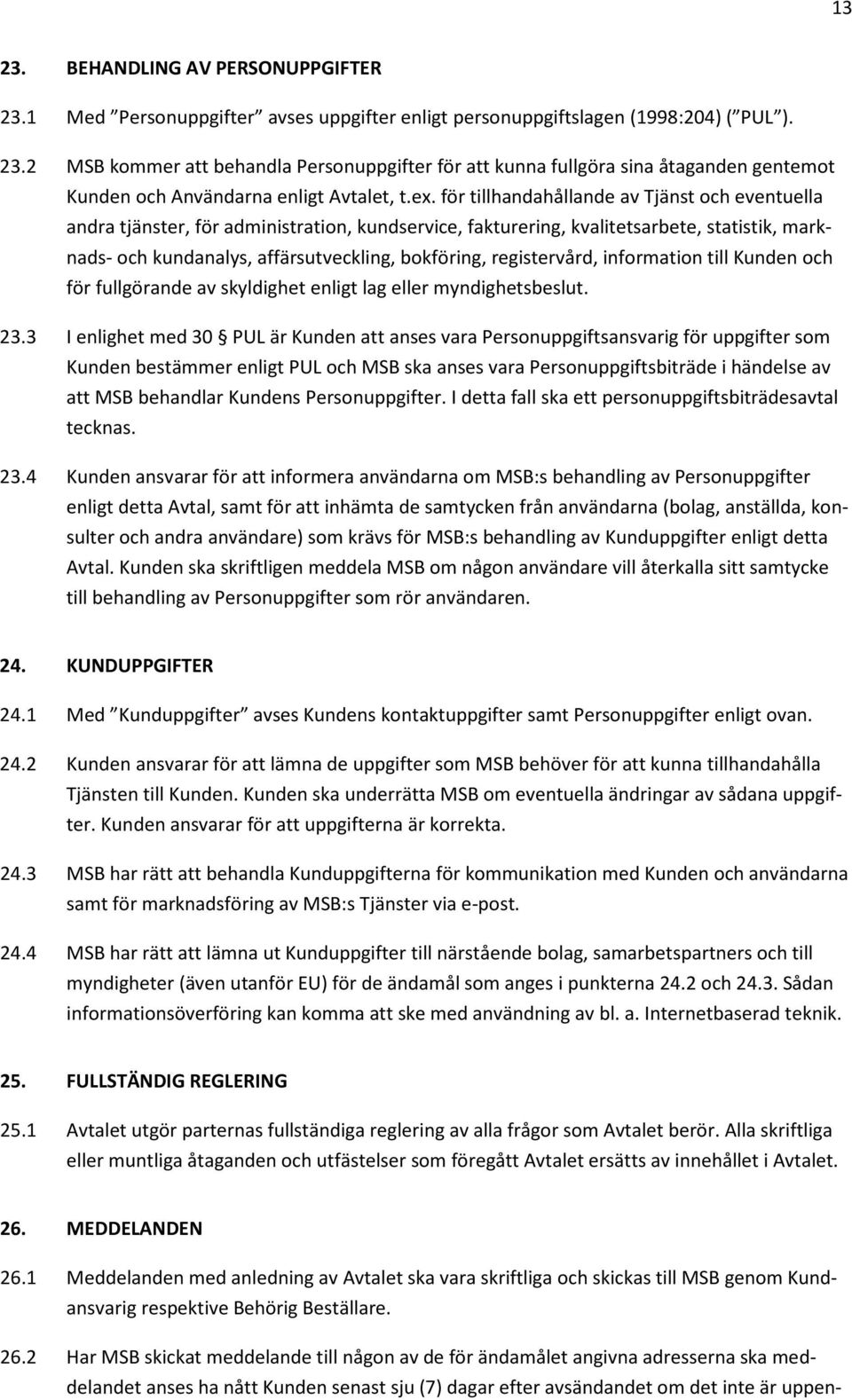 registervård, information till Kunden och för fullgörande av skyldighet enligt lag eller myndighetsbeslut. 23.