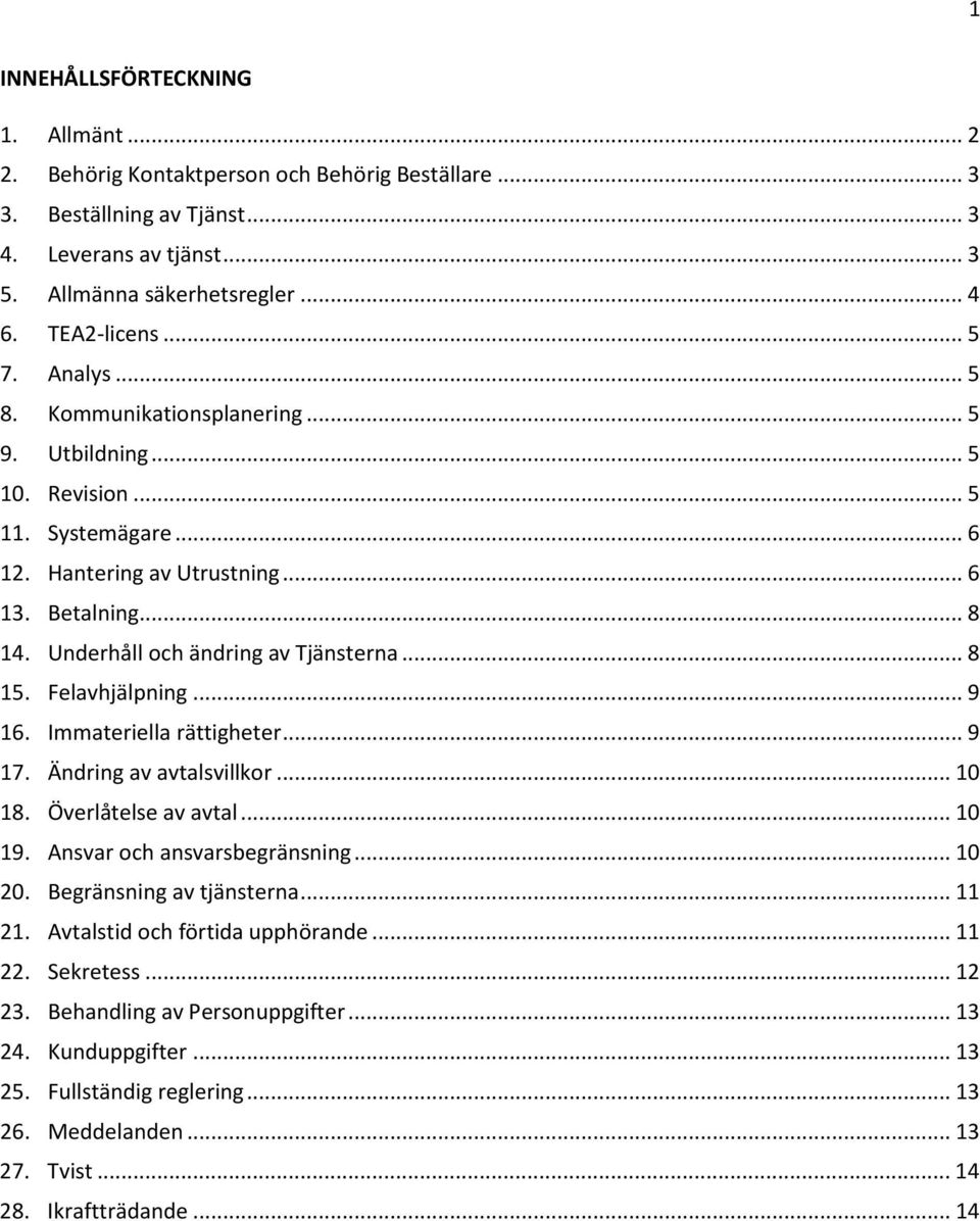 Underhåll och ändring av Tjänsterna... 8 15. Felavhjälpning... 9 16. Immateriella rättigheter... 9 17. Ändring av avtalsvillkor... 10 18. Överlåtelse av avtal... 10 19. Ansvar och ansvarsbegränsning.