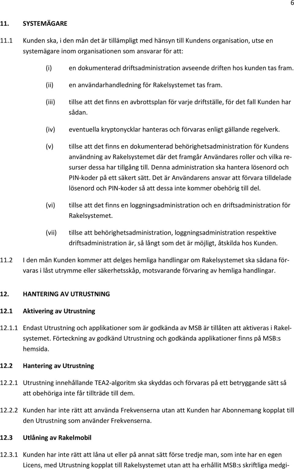 driftsadministration avseende driften hos kunden tas fram. en användarhandledning för Rakelsystemet tas fram. tillse att det finns en avbrottsplan för varje driftställe, för det fall Kunden har sådan.