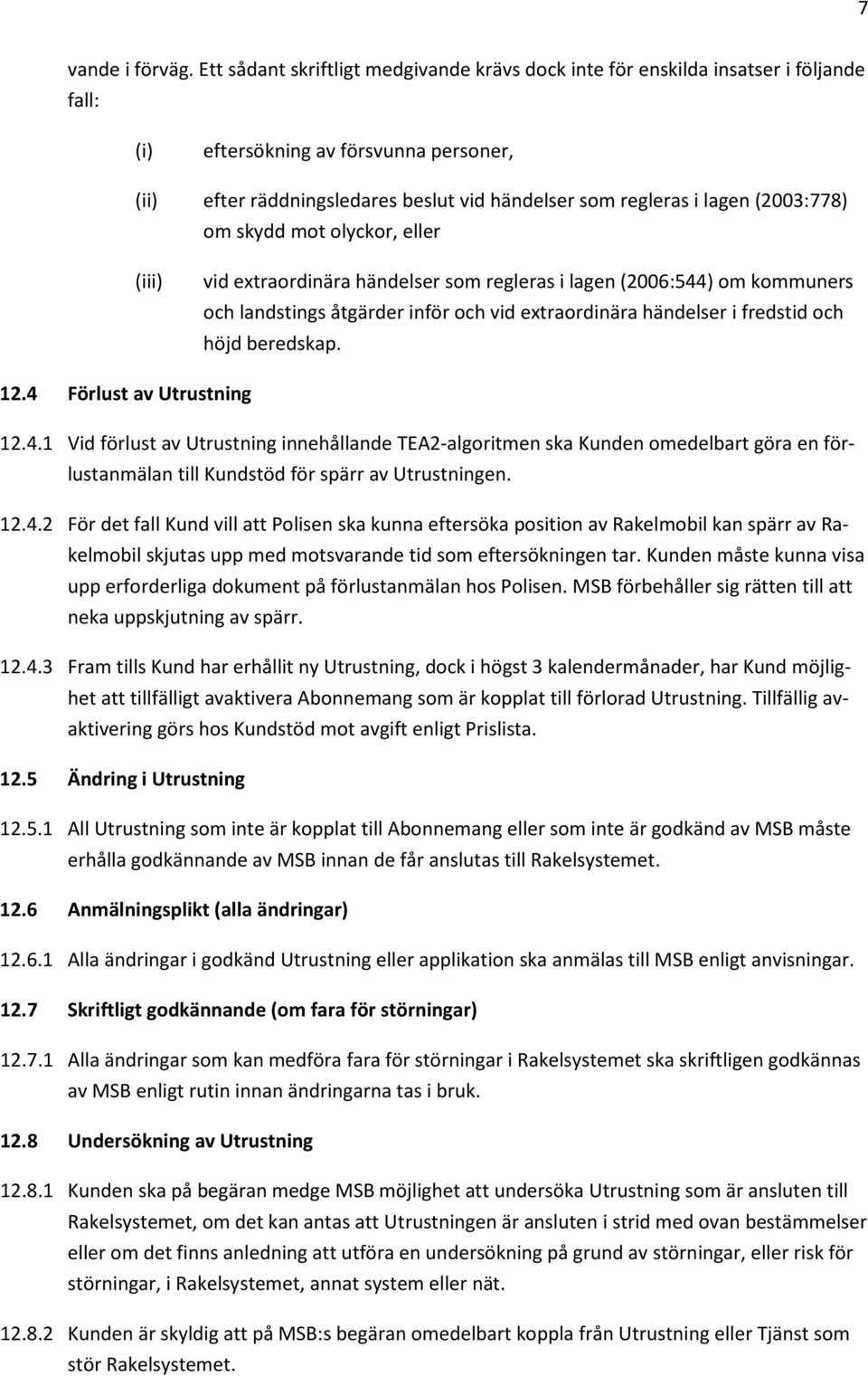 (2003:778) om skydd mot olyckor, eller (iii) vid extraordinära händelser som regleras i lagen (2006:544) om kommuners och landstings åtgärder inför och vid extraordinära händelser i fredstid och höjd
