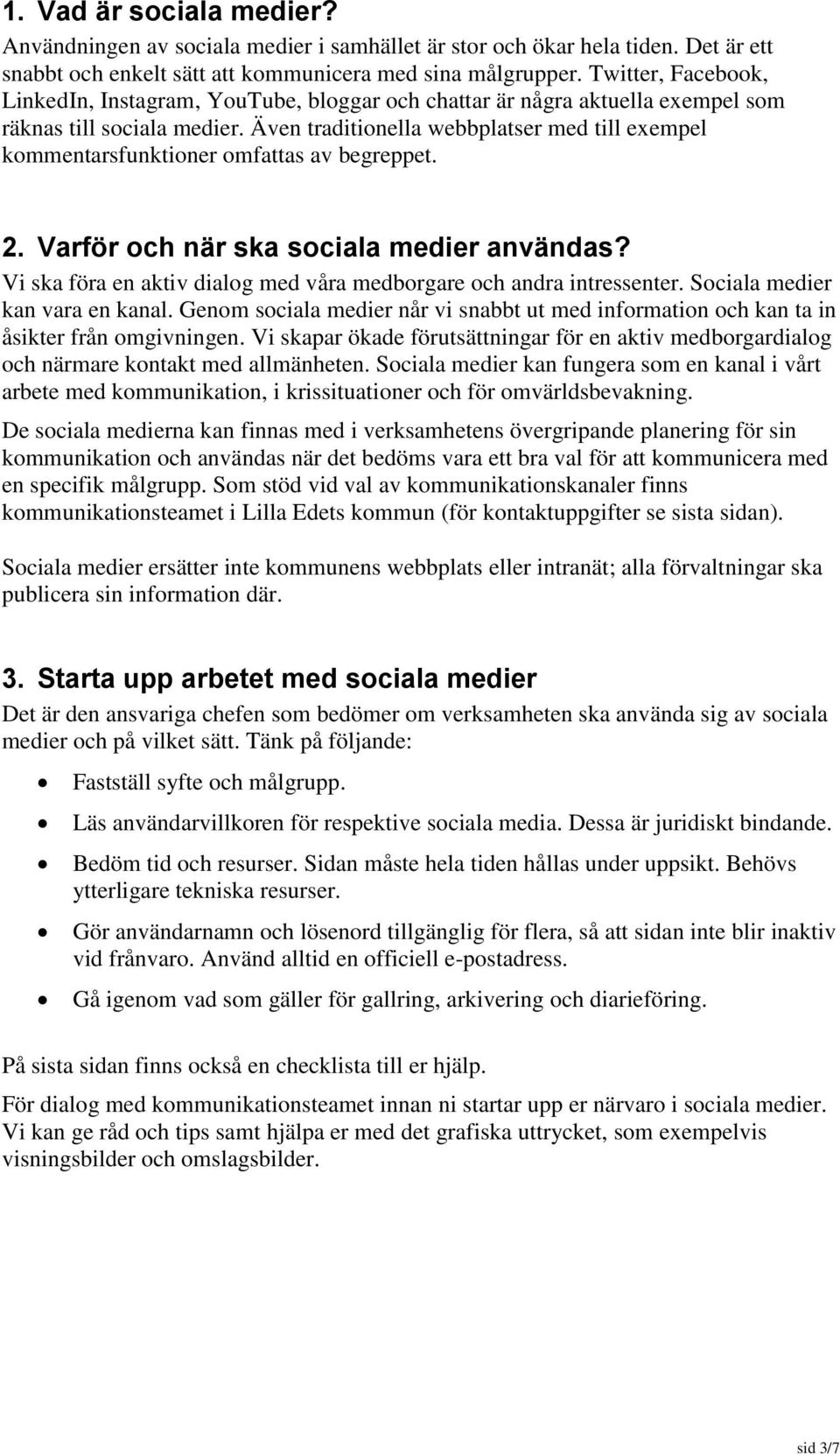 Även traditionella webbplatser med till exempel kommentarsfunktioner omfattas av begreppet. 2. Varför och när ska sociala medier användas?