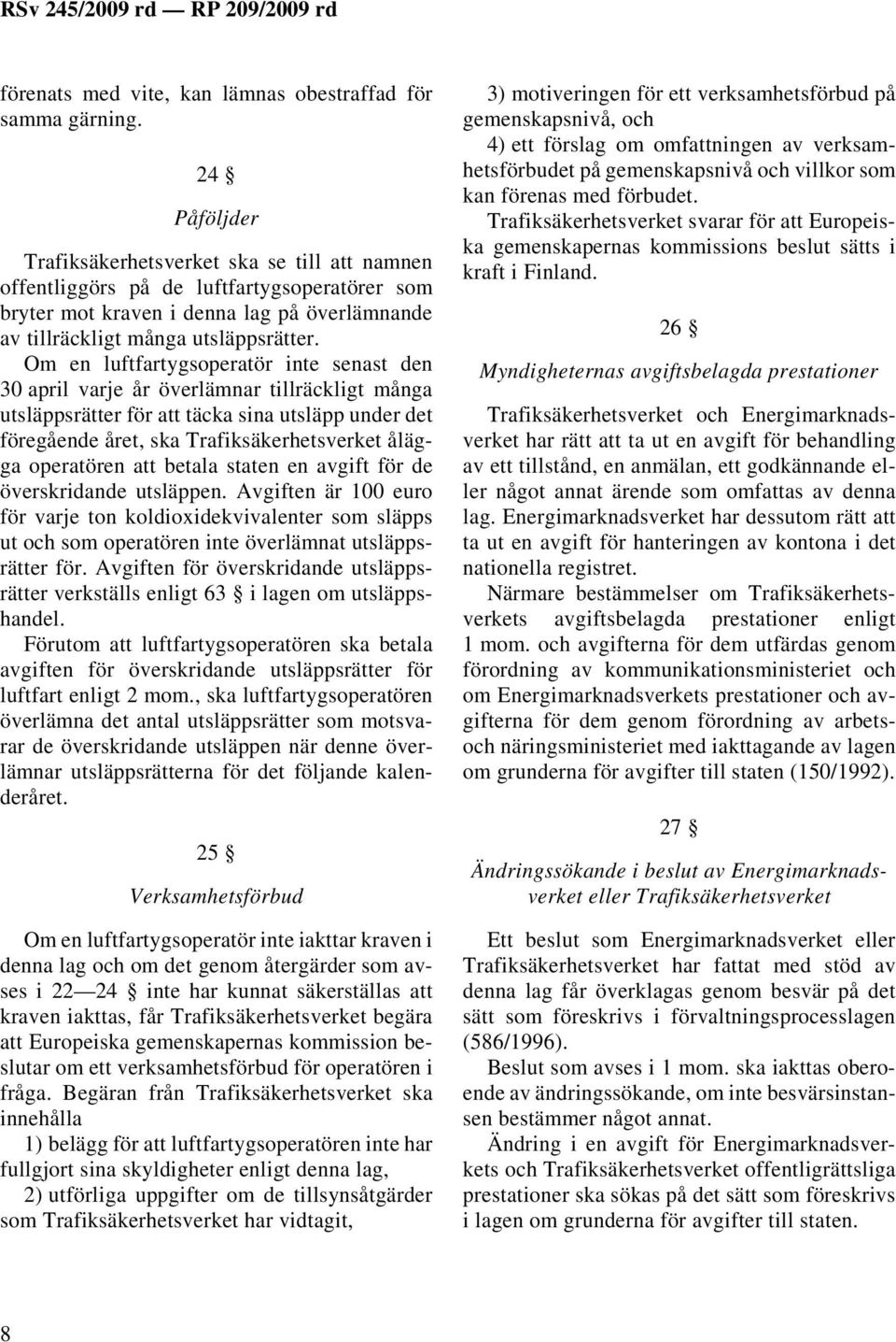 Om en luftfartygsoperatör inte senast den 30 april varje år överlämnar tillräckligt många utsläppsrätter för att täcka sina utsläpp under det föregående året, ska Trafiksäkerhetsverket ålägga