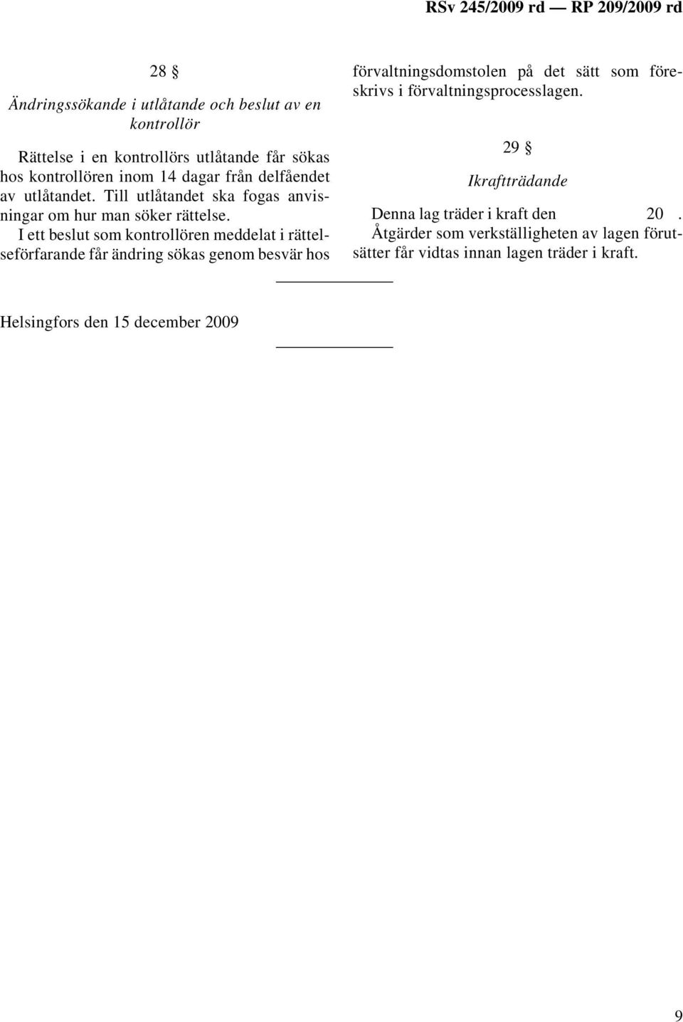 I ett beslut som kontrollören meddelat i rättelseförfarande får ändring sökas genom besvär hos förvaltningsdomstolen på det sätt som föreskrivs