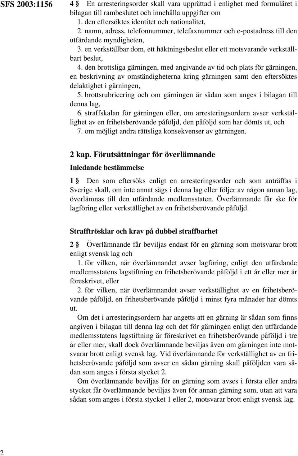 den brottsliga gärningen, med angivande av tid och plats för gärningen, en beskrivning av omständigheterna kring gärningen samt den eftersöktes delaktighet i gärningen, 5.