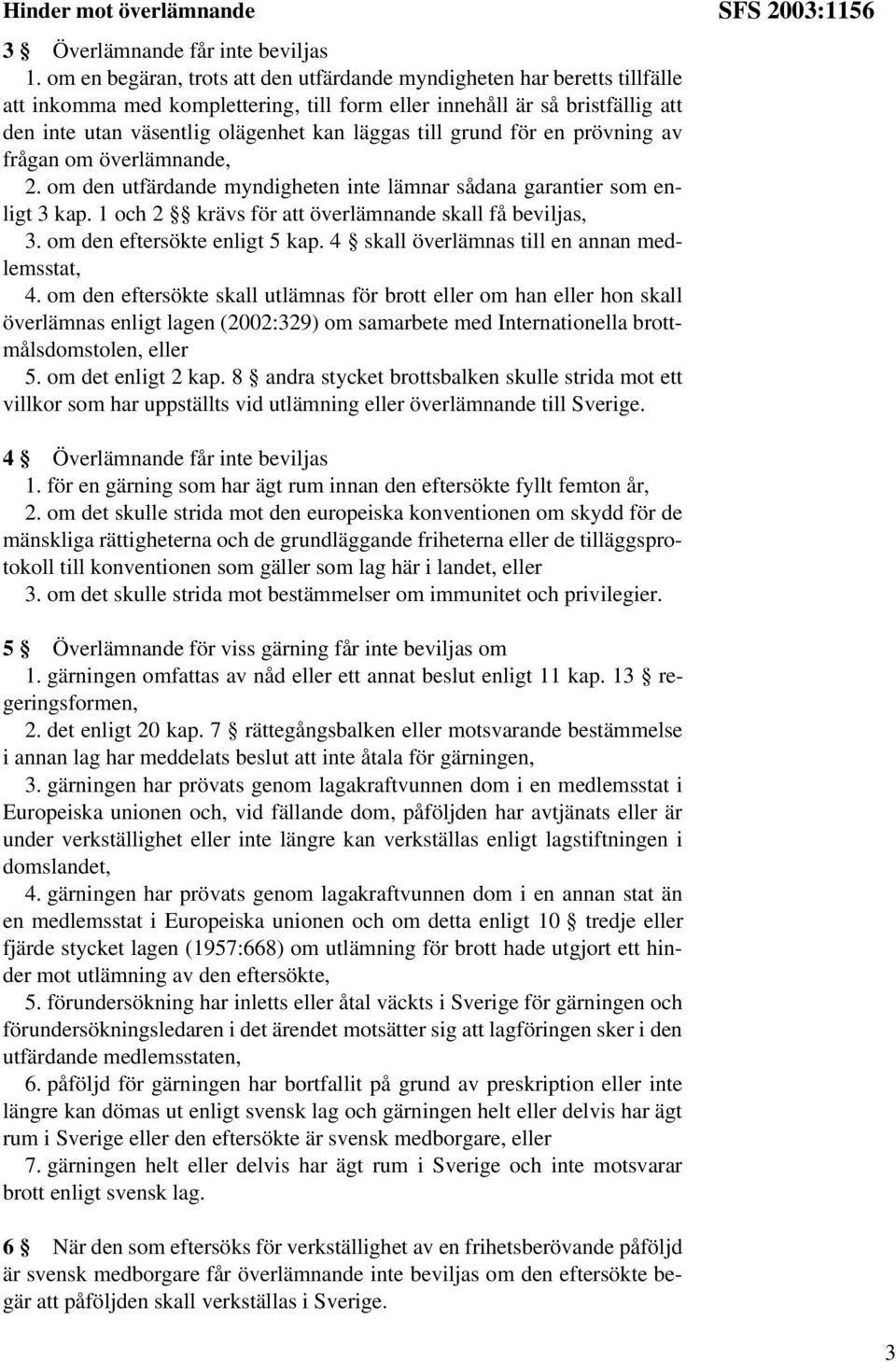 till grund för en prövning av frågan om överlämnande, 2. om den utfärdande myndigheten inte lämnar sådana garantier som enligt 3 kap. 1 och 2 krävs för att överlämnande skall få beviljas, 3.