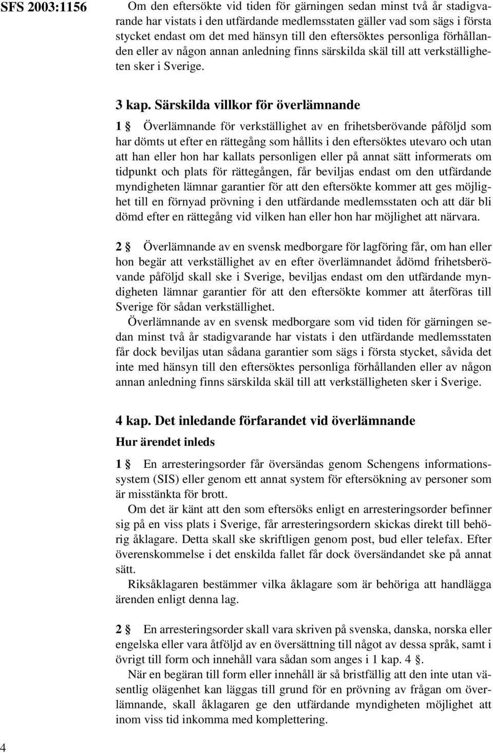 Särskilda villkor för överlämnande 1 Överlämnande för verkställighet av en frihetsberövande påföljd som har dömts ut efter en rättegång som hållits i den eftersöktes utevaro och utan att han eller