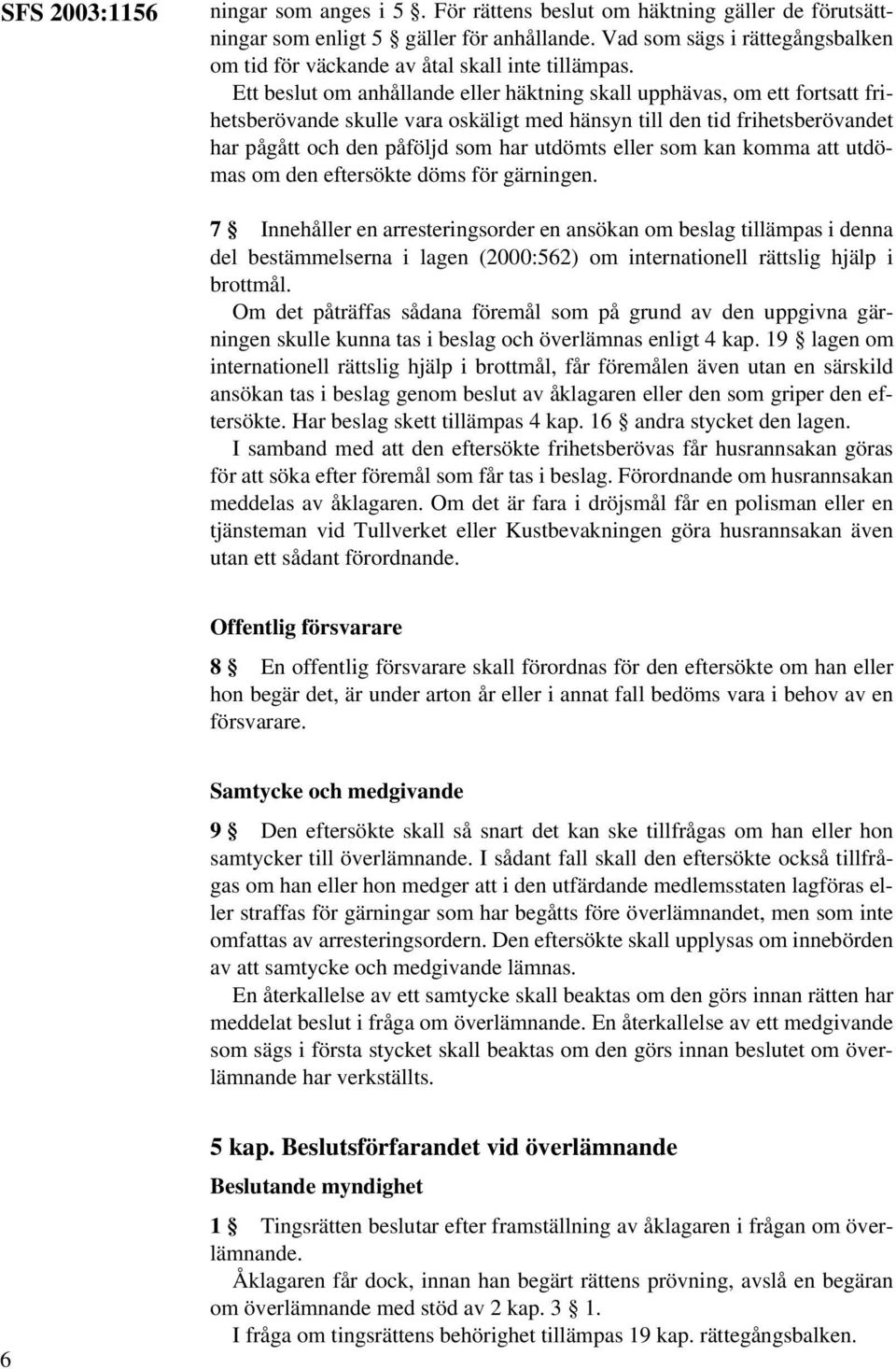 Ett beslut om anhållande eller häktning skall upphävas, om ett fortsatt frihetsberövande skulle vara oskäligt med hänsyn till den tid frihetsberövandet har pågått och den påföljd som har utdömts