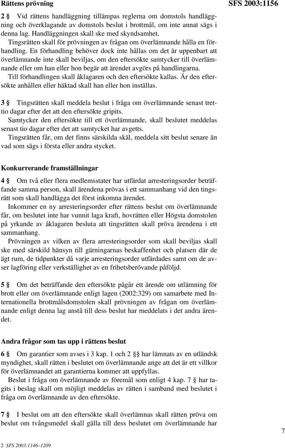 En förhandling behöver dock inte hållas om det är uppenbart att överlämnande inte skall beviljas, om den eftersökte samtycker till överlämnande eller om han eller hon begär att ärendet avgörs på