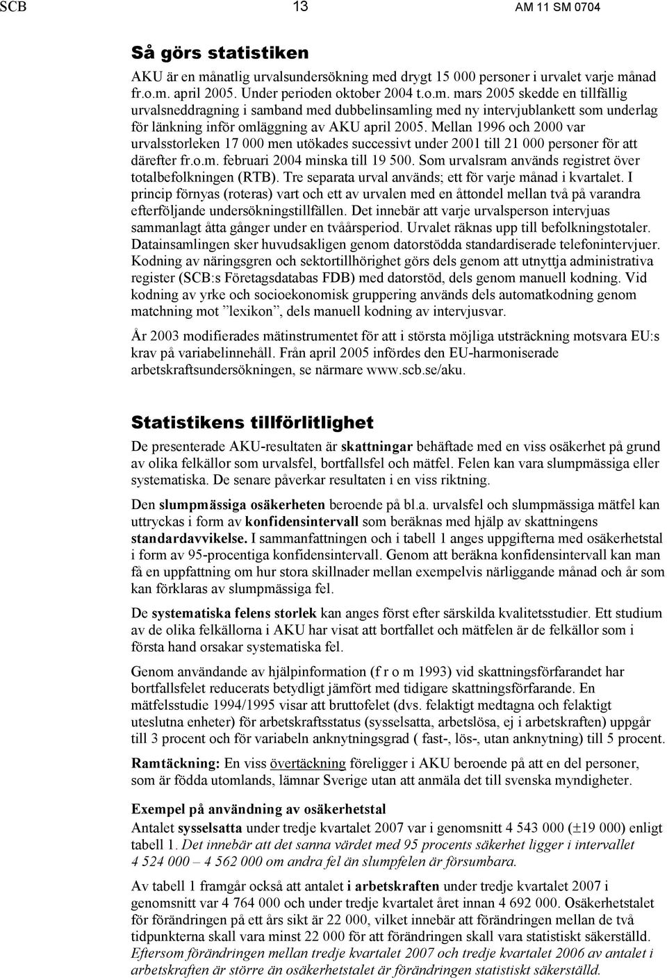Mellan 1996 och 2000 var urvalsstorleken 17 000 men utökades successivt under 2001 till 21 000 personer för att därefter fr.o.m. februari 2004 minska till 19 500.