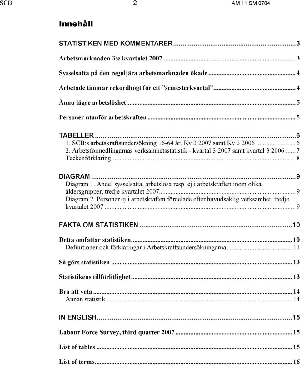 Kv 3 2007 samt Kv 3 2006...6 2. Arbetsförmedlingarnas verksamhetsstatistik - kvartal 3 2007 samt kvartal 3 2006...7 Teckenförklaring...8 DIAGRAM...9 Diagram 1. Andel sysselsatta, arbetslösa resp.