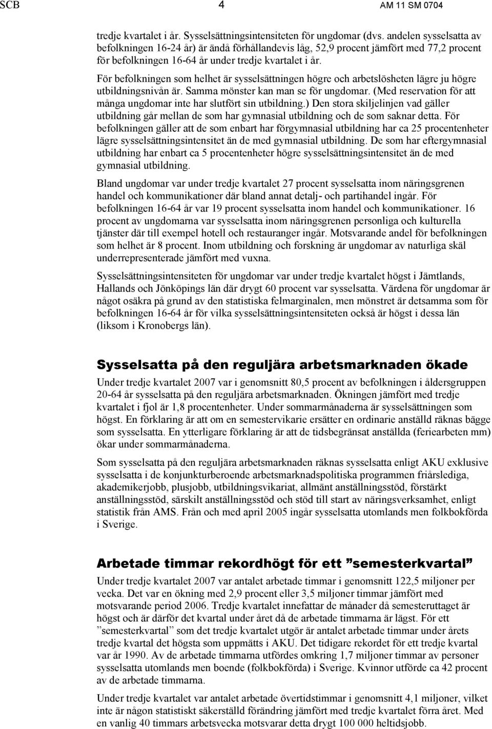 För befolkningen som helhet är sysselsättningen högre och arbetslösheten lägre ju högre utbildningsnivån är. Samma mönster kan man se för ungdomar.