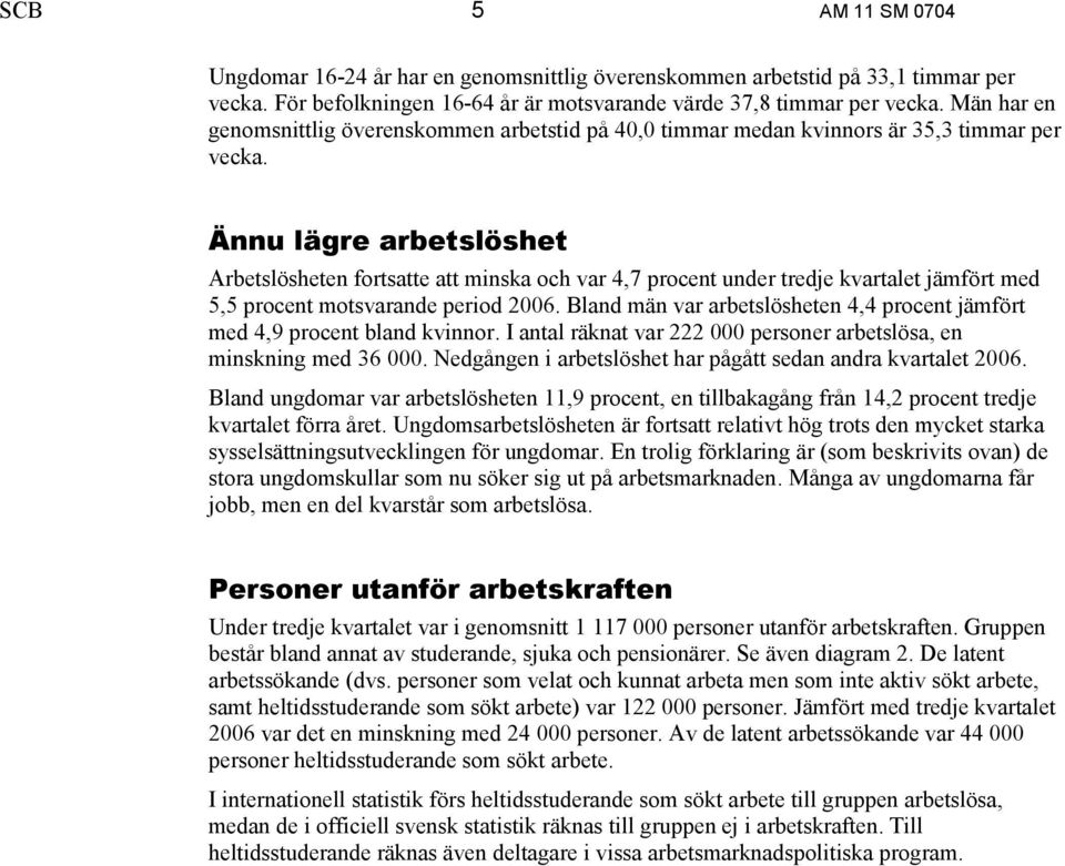 Ännu lägre arbetslöshet Arbetslösheten fortsatte att minska och var 4,7 procent under tredje kvartalet jämfört med 5,5 procent motsvarande period 2006.