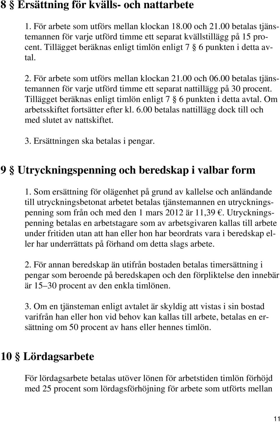 00 betalas tjänstemannen för varje utförd timme ett separat nattillägg på 30 procent. Tillägget beräknas enligt timlön enligt 7 6 punkten i detta avtal. Om arbetsskiftet fortsätter efter kl. 6.00 betalas nattillägg dock till och med slutet av nattskiftet.