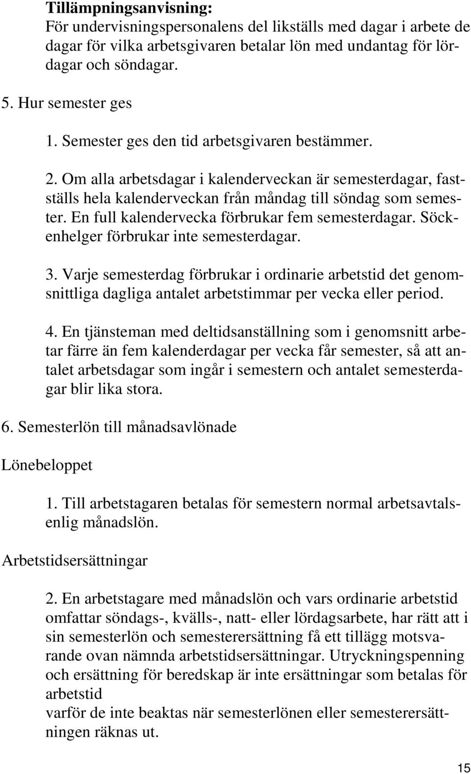 En full kalendervecka förbrukar fem semesterdagar. Söckenhelger förbrukar inte semesterdagar. 3.