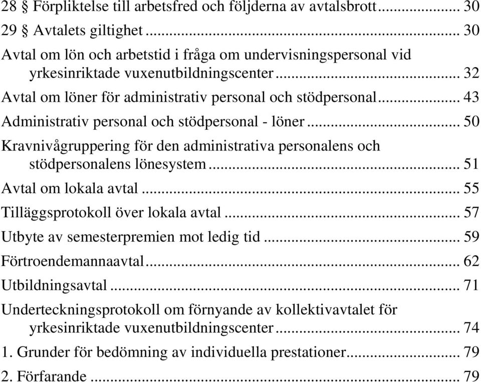 .. 43 Administrativ personal och stödpersonal - löner... 50 Kravnivågruppering för den administrativa personalens och stödpersonalens lönesystem... 51 Avtal om lokala avtal.