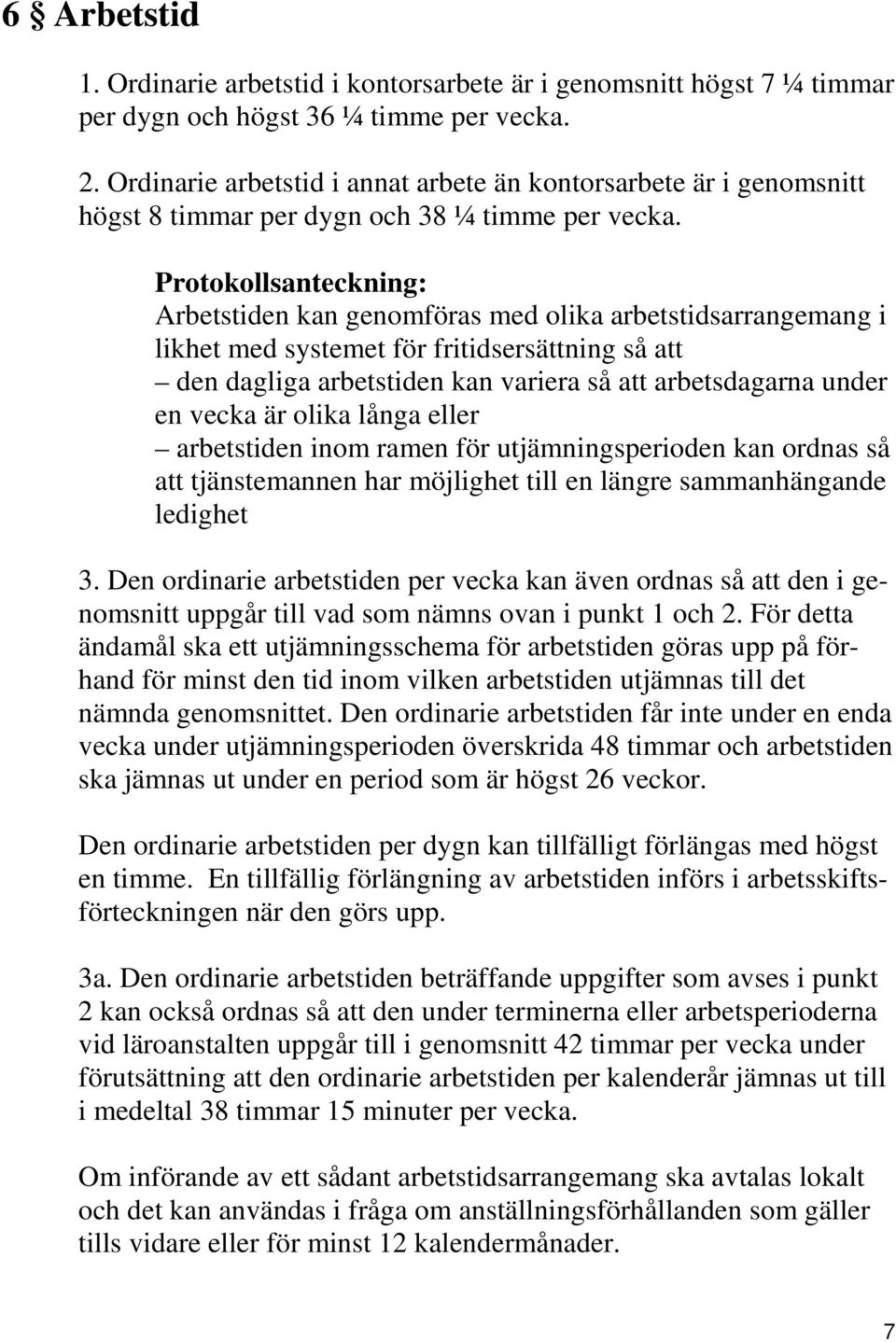 Protokollsanteckning: Arbetstiden kan genomföras med olika arbetstidsarrangemang i likhet med systemet för fritidsersättning så att den dagliga arbetstiden kan variera så att arbetsdagarna under en
