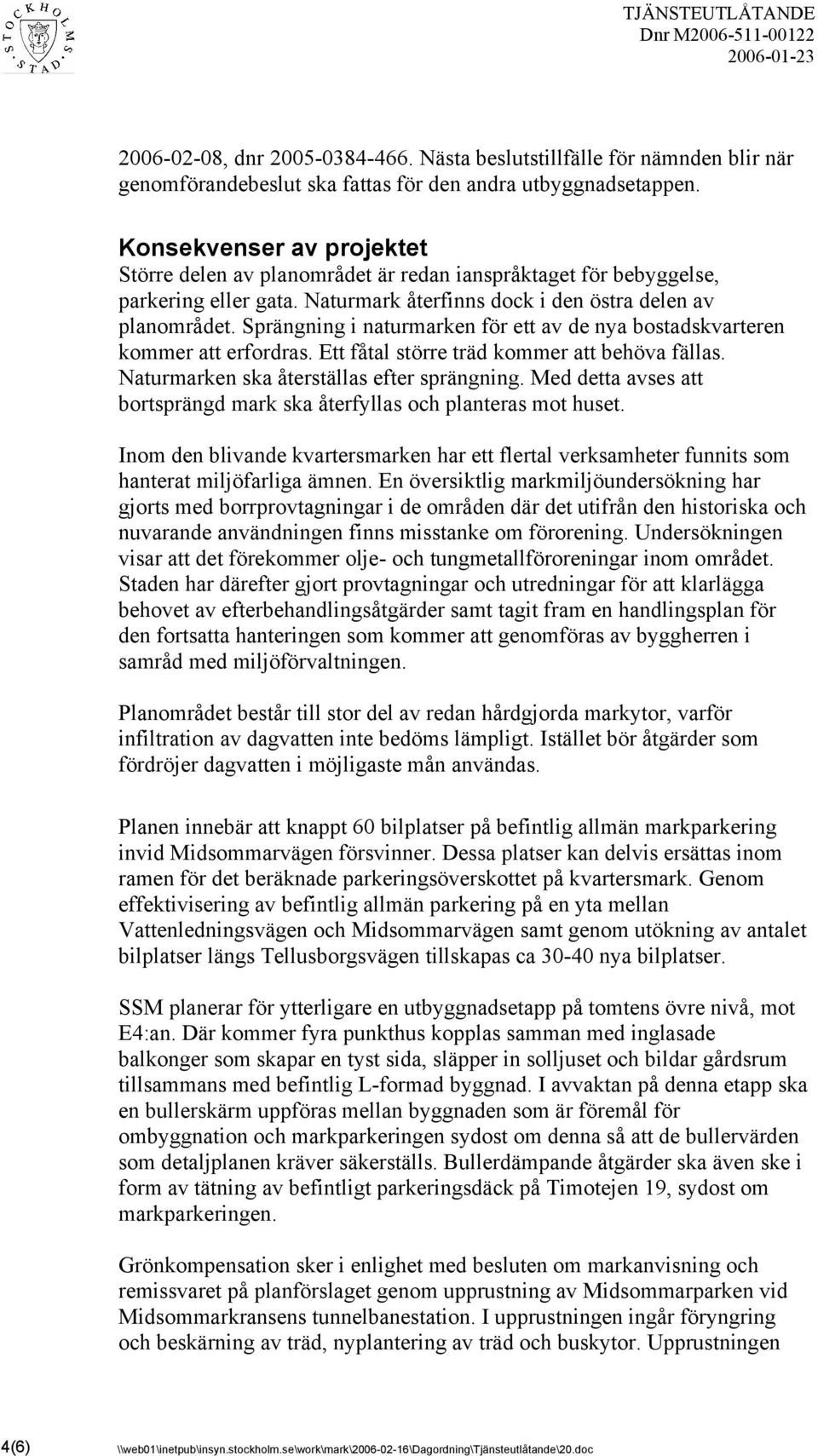 Sprängning i naturmarken för ett av de nya bostadskvarteren kommer att erfordras. Ett fåtal större träd kommer att behöva fällas. Naturmarken ska återställas efter sprängning.