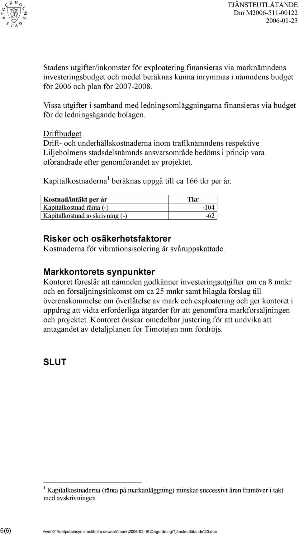 Driftbudget Drift- och underhållskostnaderna inom trafiknämndens respektive Liljeholmens stadsdelsnämnds ansvarsområde bedöms i princip vara oförändrade efter genomförandet av projektet.