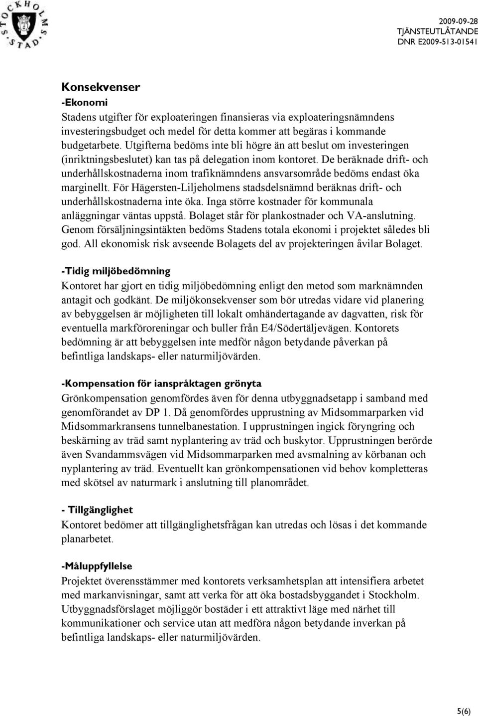 De beräknade drift- och underhållskostnaderna inom trafiknämndens ansvarsområde bedöms endast öka marginellt.