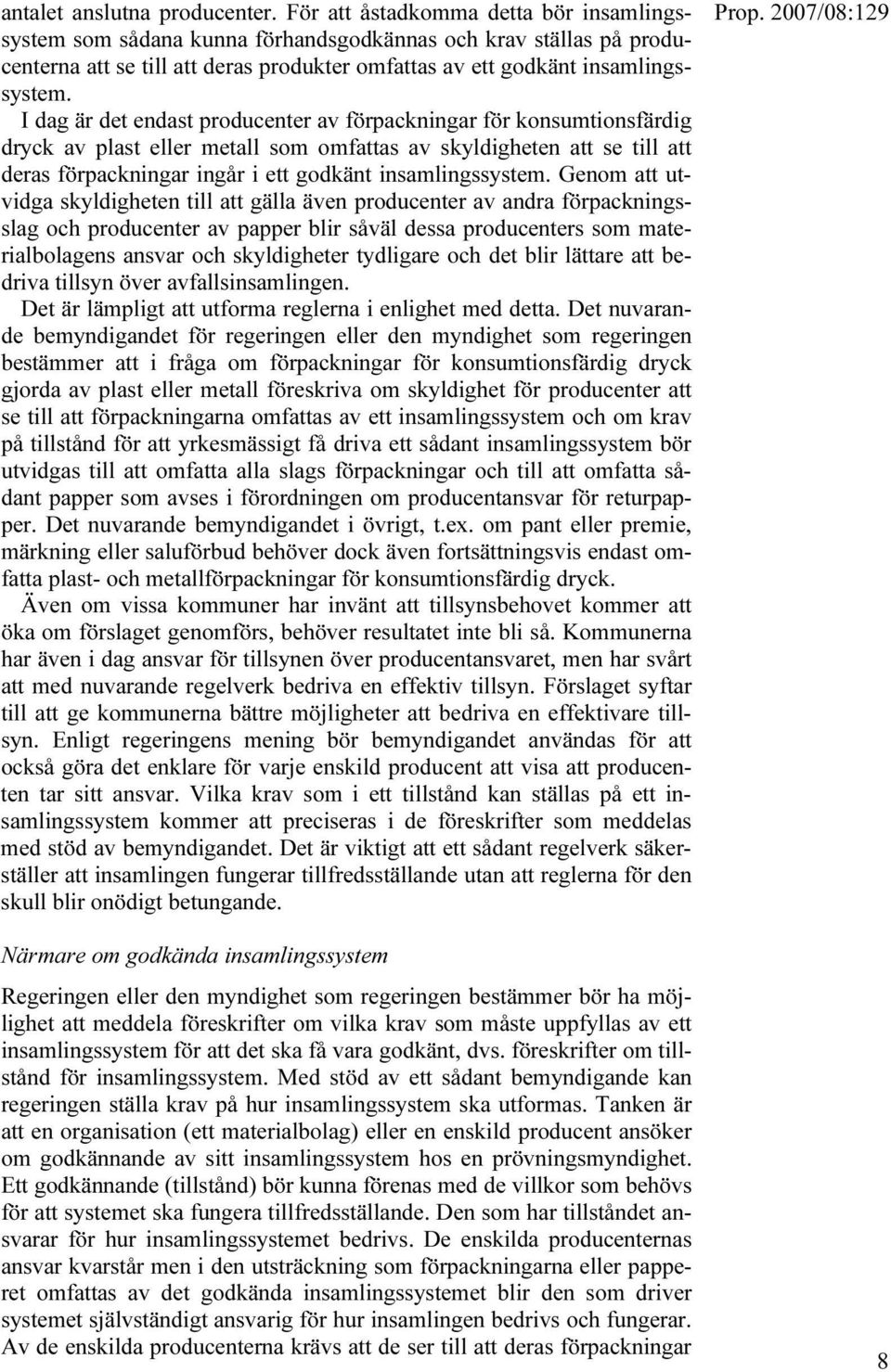 I dag är det endast producenter av förpackningar för konsumtionsfärdig dryck av plast eller metall som omfattas av skyldigheten att se till att deras förpackningar ingår i ett godkänt