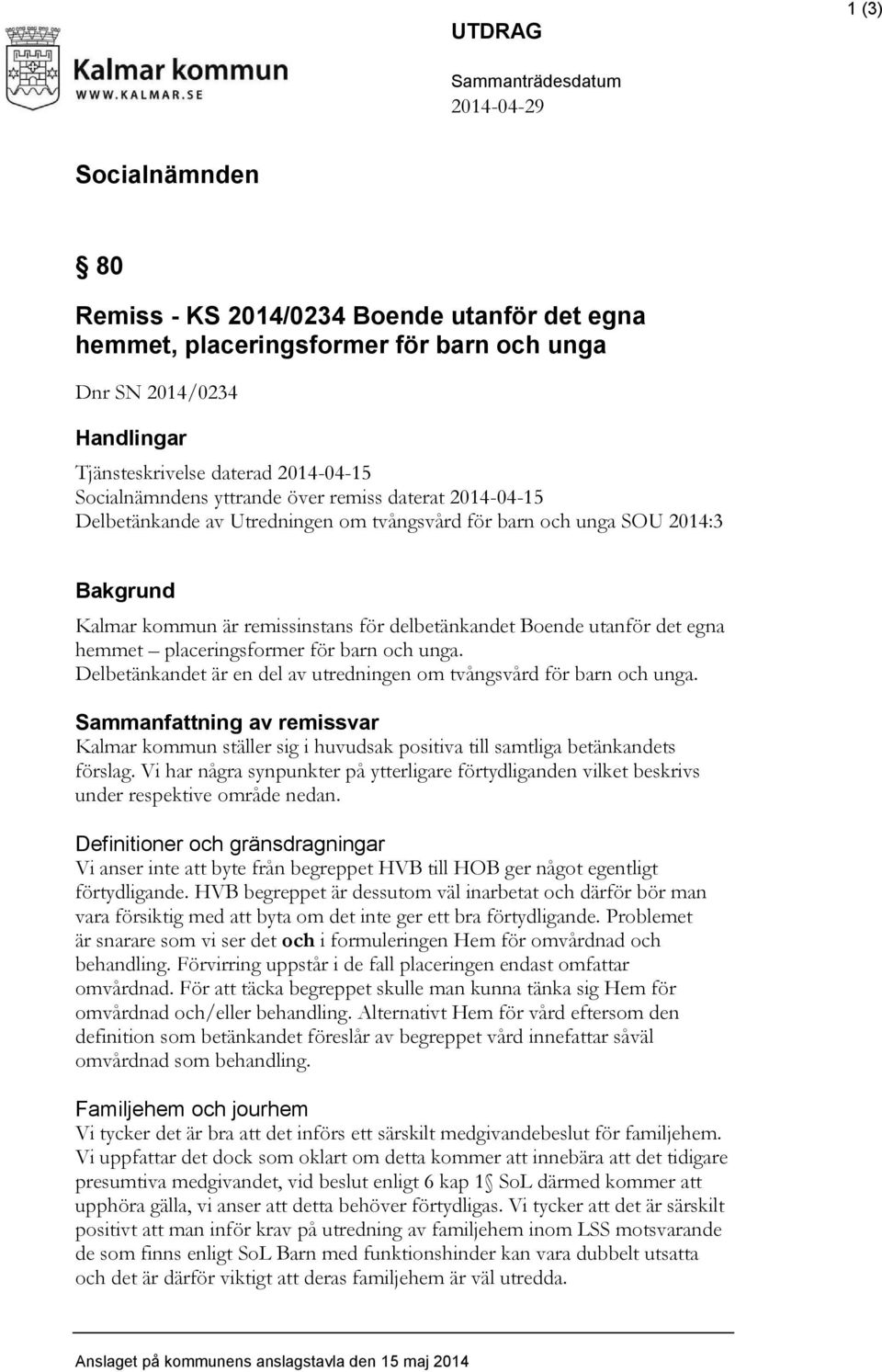 och unga. Delbetänkandet är en del av utredningen om tvångsvård för barn och unga. Sammanfattning av remissvar Kalmar kommun ställer sig i huvudsak positiva till samtliga betänkandets förslag.