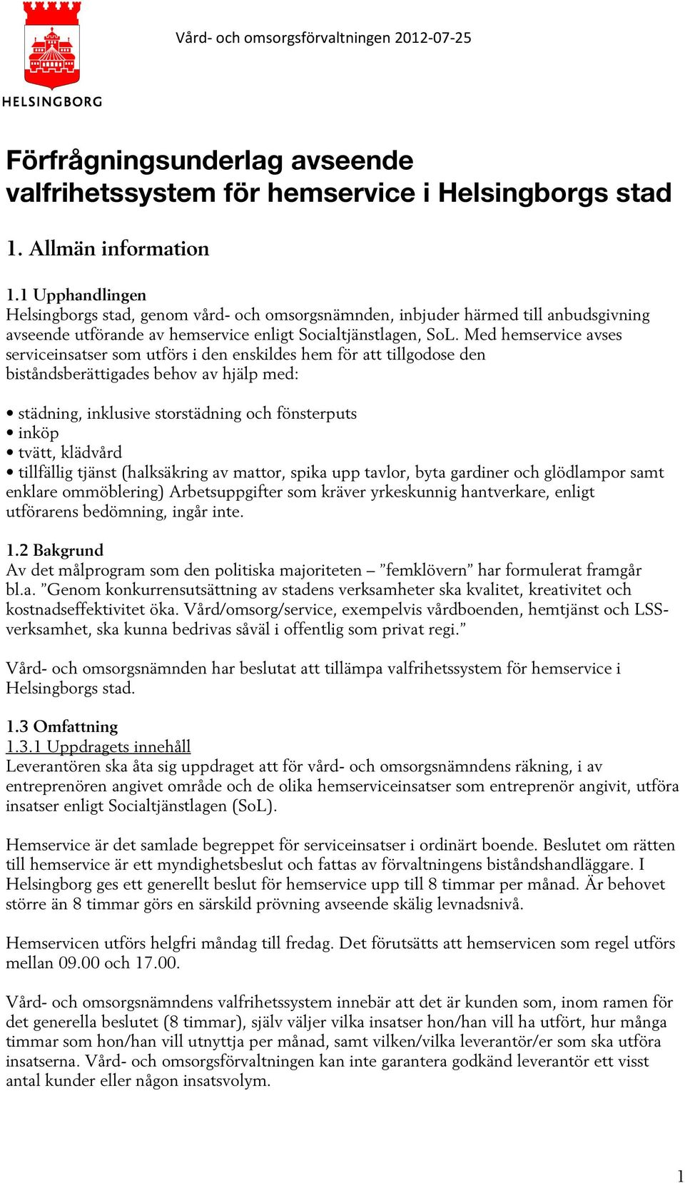 Med hemservice avses serviceinsatser som utförs i den enskildes hem för att tillgodose den biståndsberättigades behov av hjälp med: städning, inklusive storstädning och fönsterputs inköp tvätt,