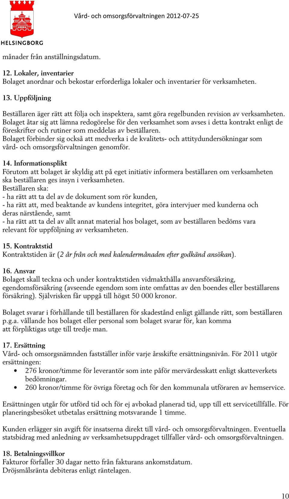 Bolaget åtar sig att lämna redogörelse för den verksamhet som avses i detta kontrakt enligt de föreskrifter och rutiner som meddelas av beställaren.