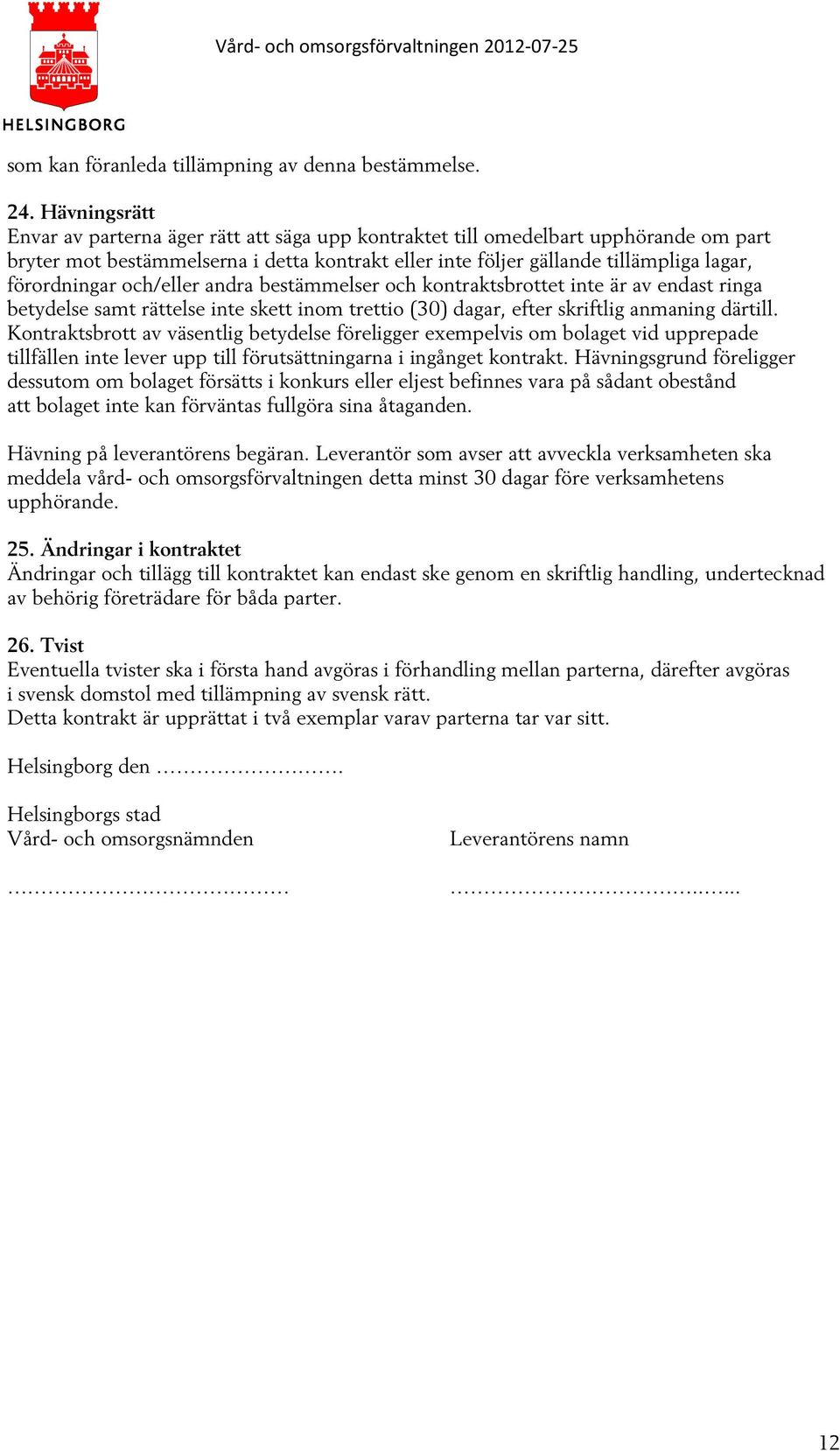 förordningar och/eller andra bestämmelser och kontraktsbrottet inte är av endast ringa betydelse samt rättelse inte skett inom trettio (30) dagar, efter skriftlig anmaning därtill.