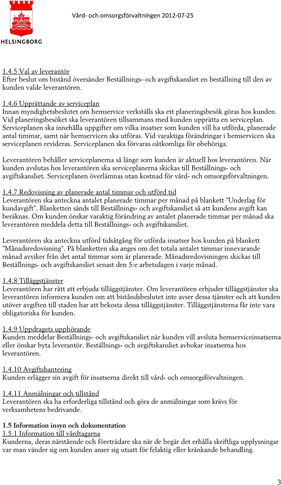 Serviceplanen ska innehålla uppgifter om vilka insatser som kunden vill ha utförda, planerade antal timmar, samt när hemservicen ska utföras.