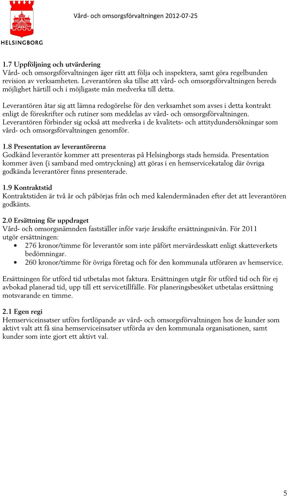 Leverantören åtar sig att lämna redogörelse för den verksamhet som avses i detta kontrakt enligt de föreskrifter och rutiner som meddelas av vård- och omsorgsförvaltningen.