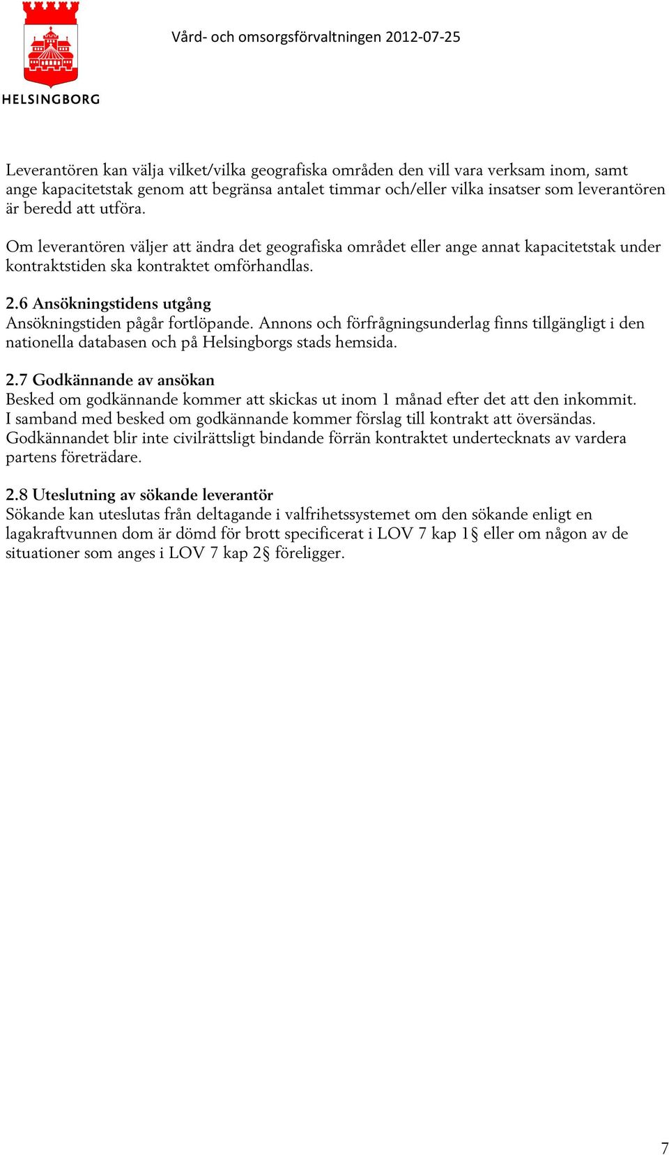 6 Ansökningstidens utgång Ansökningstiden pågår fortlöpande. Annons och förfrågningsunderlag finns tillgängligt i den nationella databasen och på Helsingborgs stads hemsida. 2.