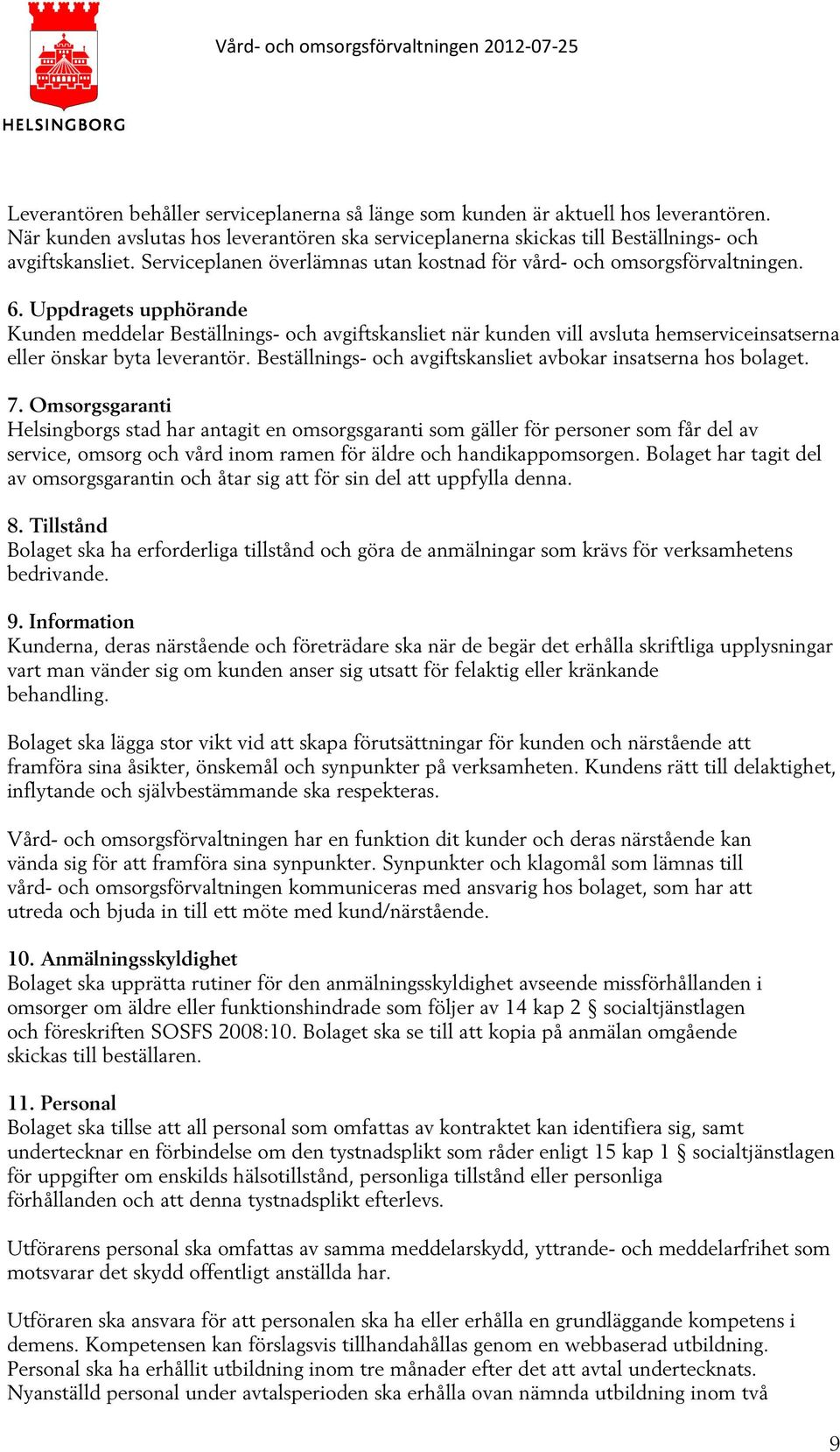 Uppdragets upphörande Kunden meddelar Beställnings- och avgiftskansliet när kunden vill avsluta hemserviceinsatserna eller önskar byta leverantör.