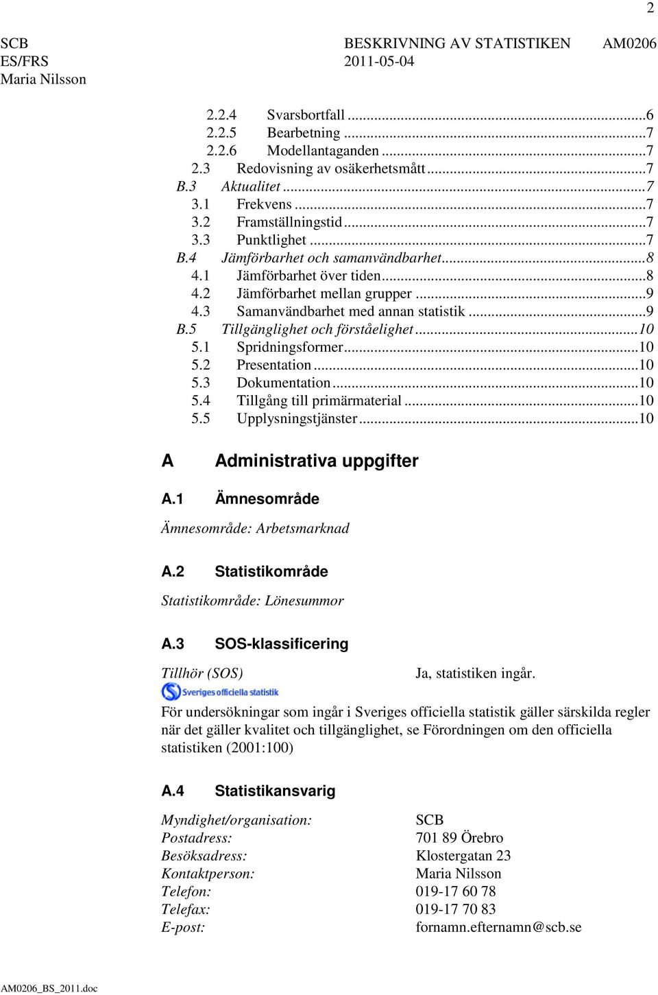 .. 10 5.1 Spridningsformer... 10 5.2 Presentation... 10 5.3 Dokumentation... 10 5.4 Tillgång till primärmaterial... 10 5.5 Upplysningstjänster... 10 2 A Administrativa uppgifter A.