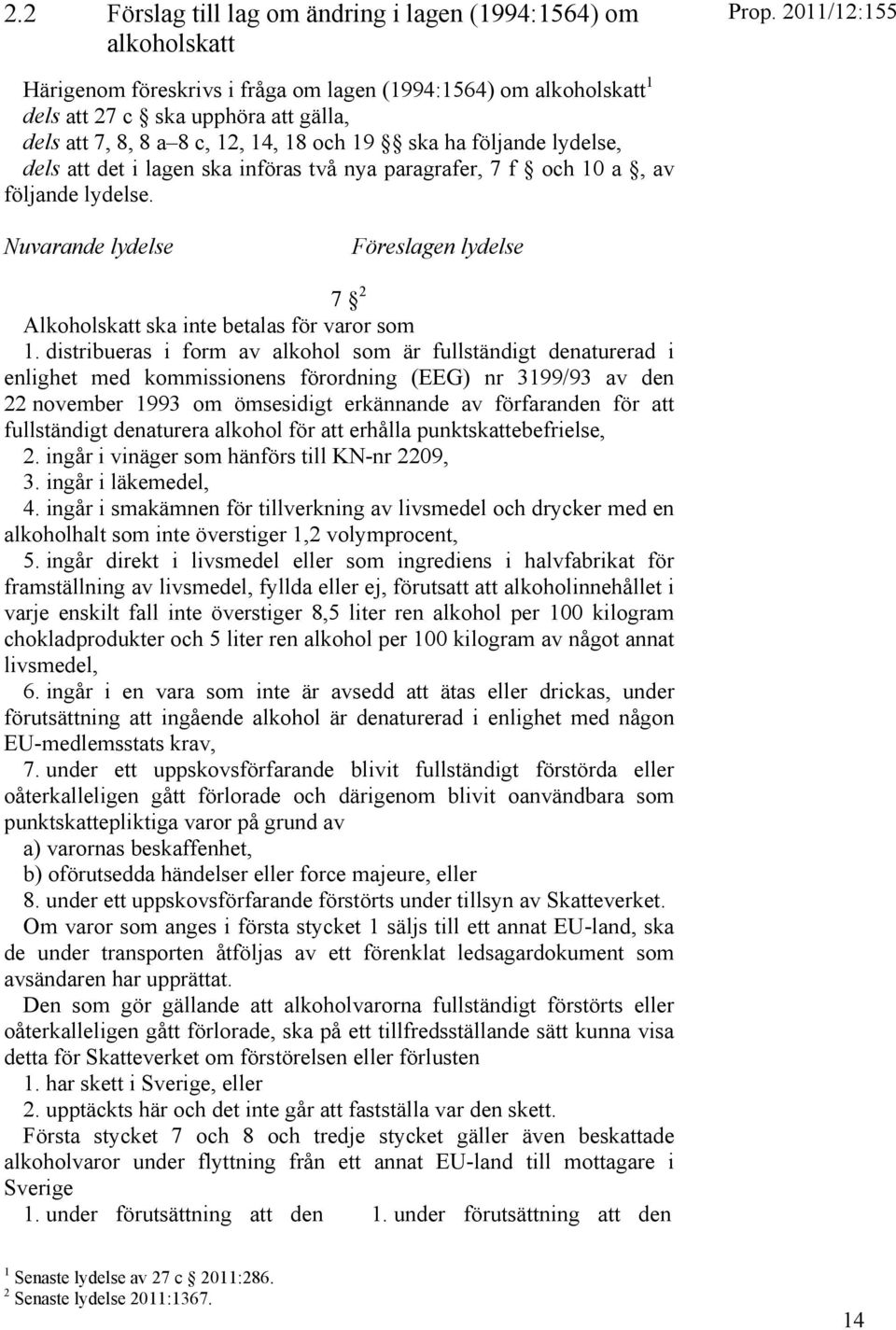 Nuvarande lydelse Föreslagen lydelse 7 2 Alkoholskatt ska inte betalas för varor som 1.