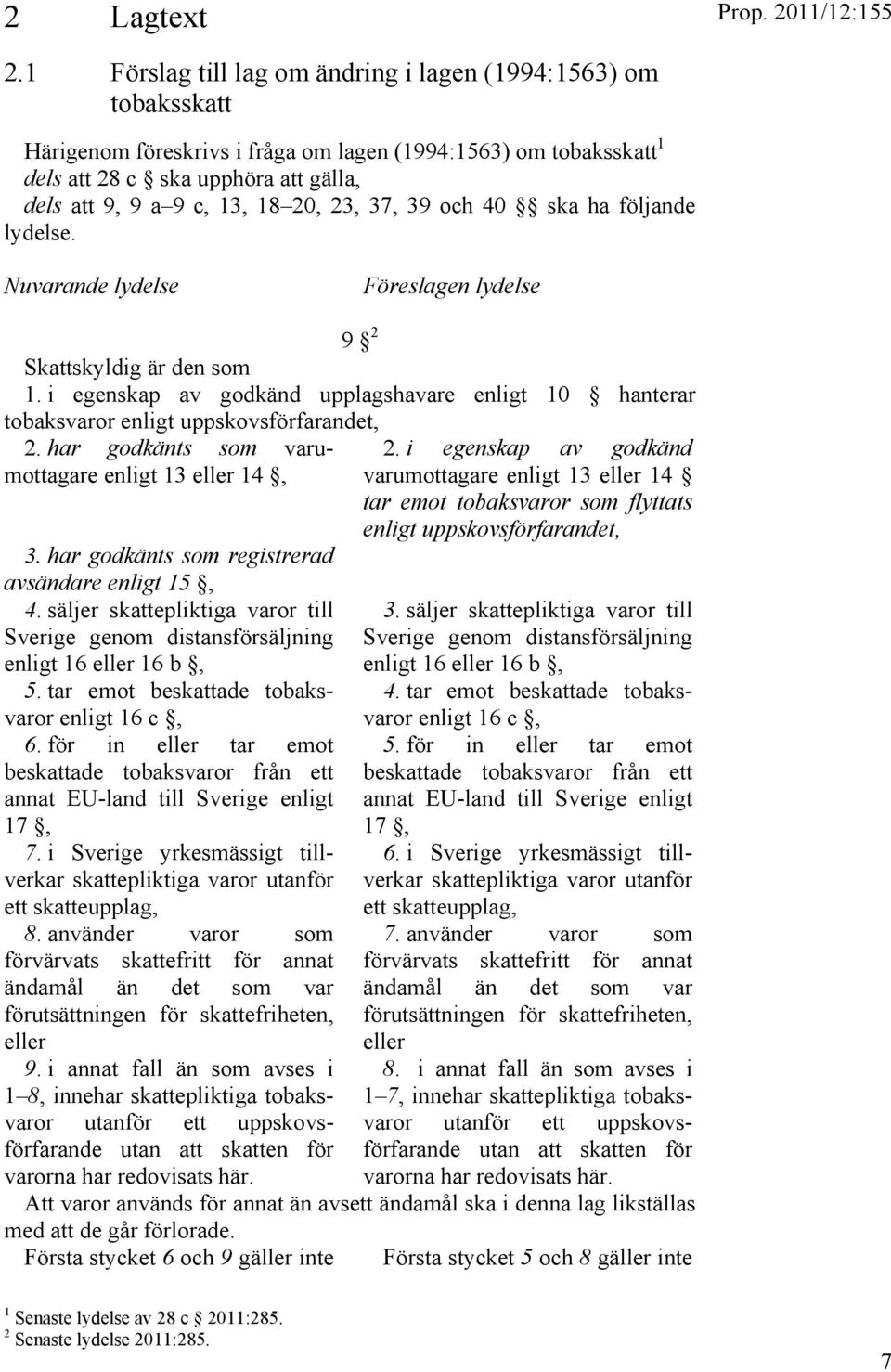 20, 23, 37, 39 och 40 ska ha följande lydelse. Nuvarande lydelse Föreslagen lydelse 9 2 Skattskyldig är den som 1.