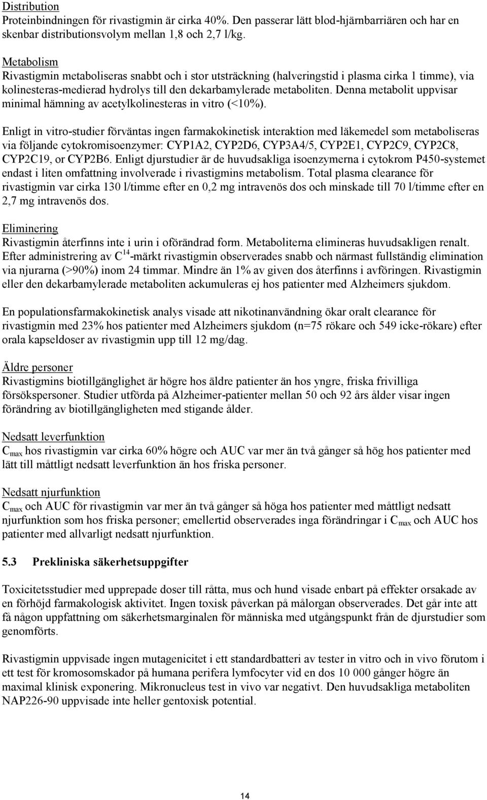 Denna metabolit uppvisar minimal hämning av acetylkolinesteras in vitro (<10%).