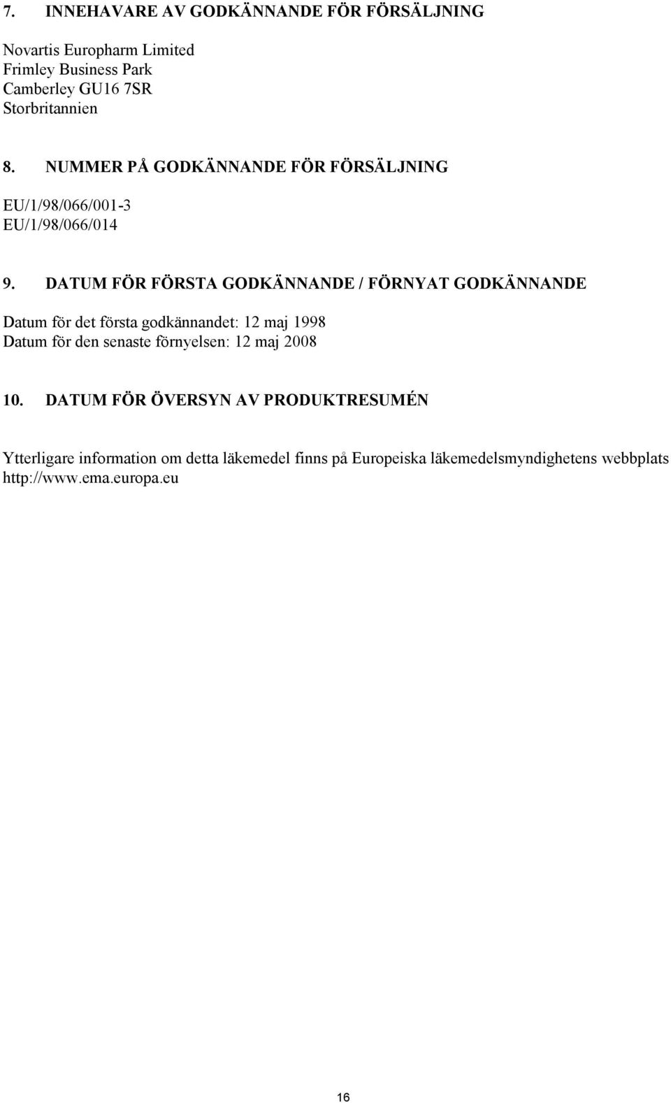 DATUM FÖR FÖRSTA GODKÄNNANDE / FÖRNYAT GODKÄNNANDE Datum för det första godkännandet: 12 maj 1998 Datum för den senaste
