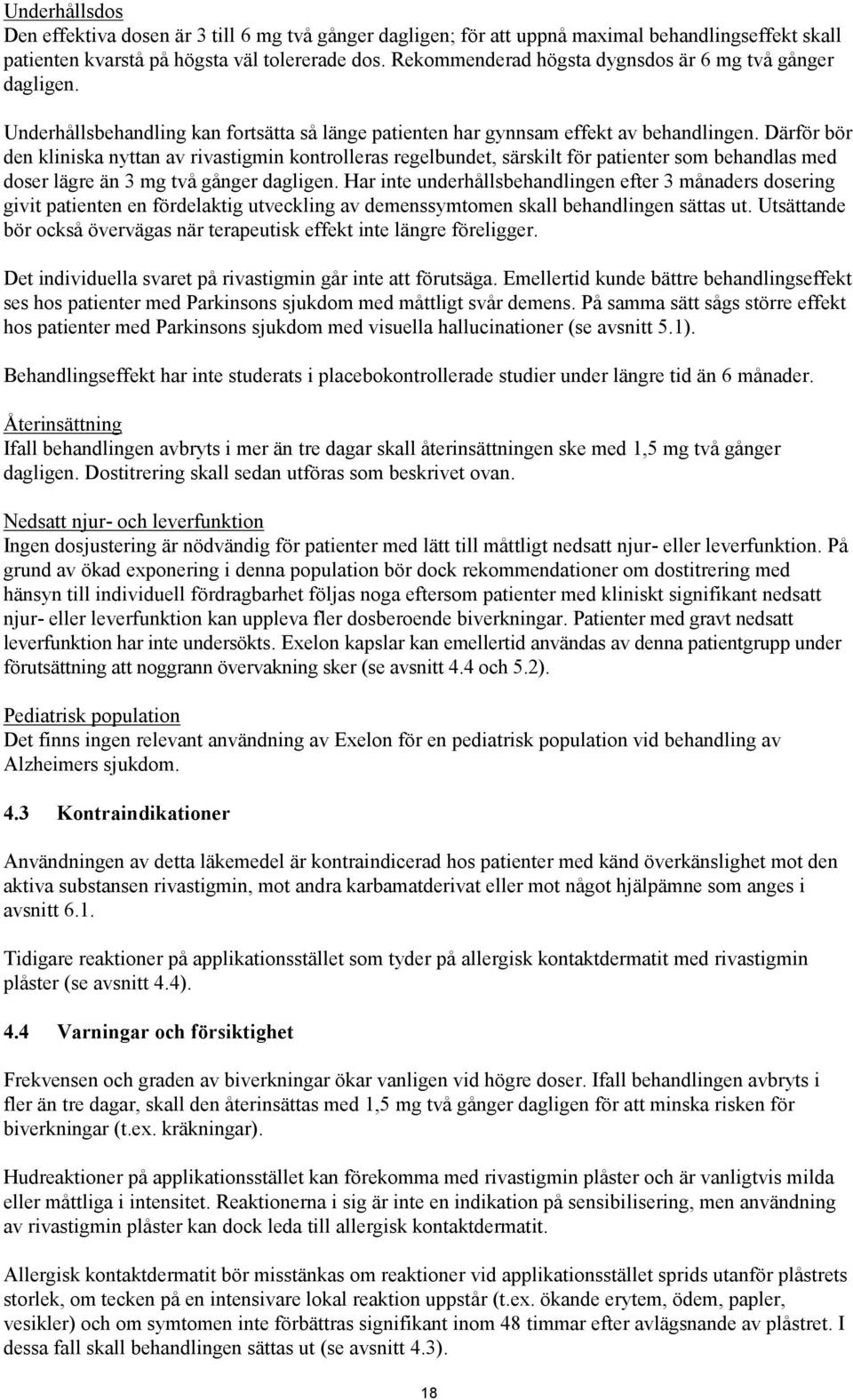 Därför bör den kliniska nyttan av rivastigmin kontrolleras regelbundet, särskilt för patienter som behandlas med doser lägre än 3 mg två gånger dagligen.