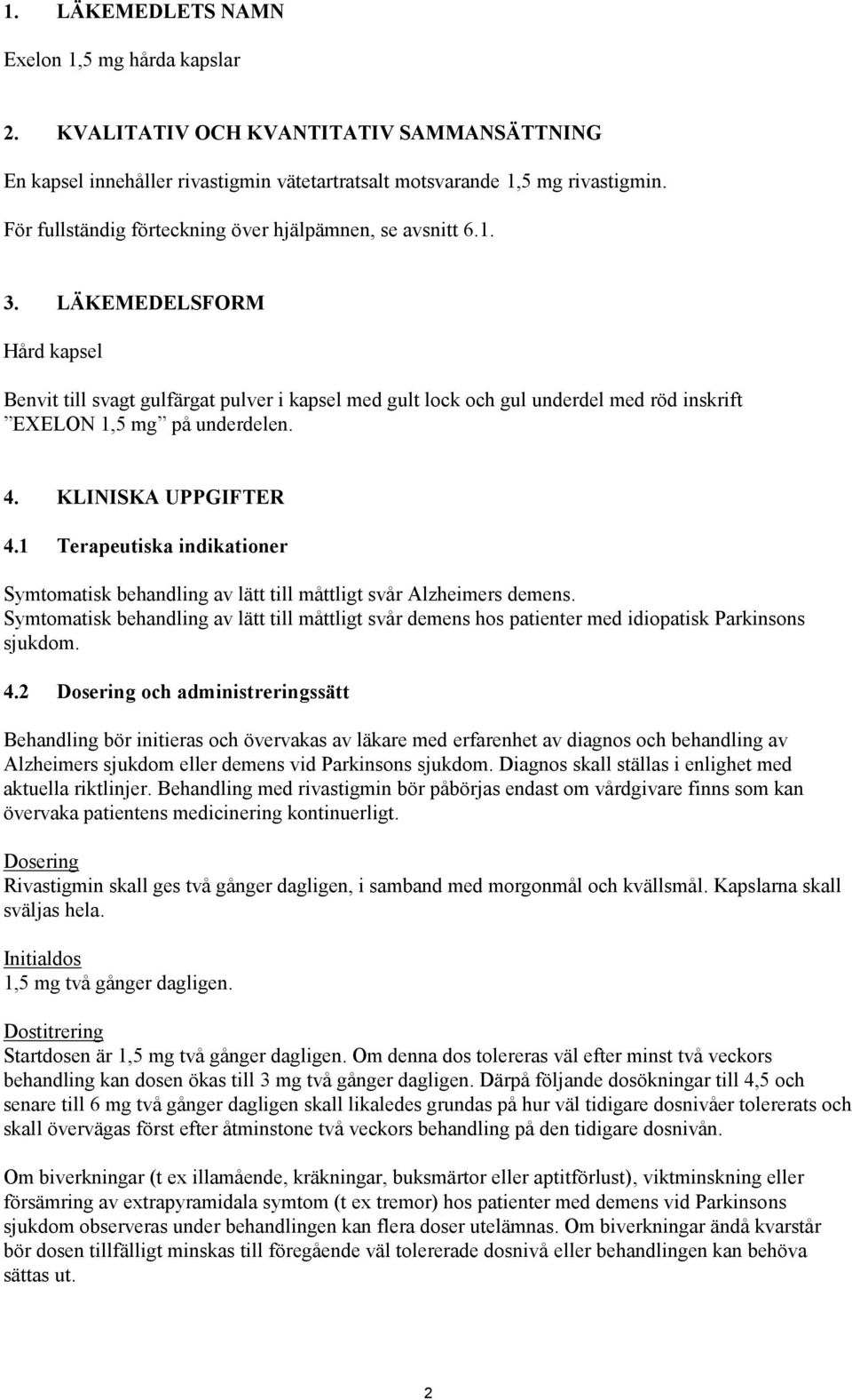 LÄKEMEDELSFORM Hård kapsel Benvit till svagt gulfärgat pulver i kapsel med gult lock och gul underdel med röd inskrift EXELON 1,5 mg på underdelen. 4. KLINISKA UPPGIFTER 4.